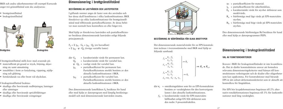 BKR föreskriver sju olika lastkombinationer för brottgränstillstånd med tillhörande partialkoefficienter. Av dessa behöver man normalt bara kontrollera en eller högst två.