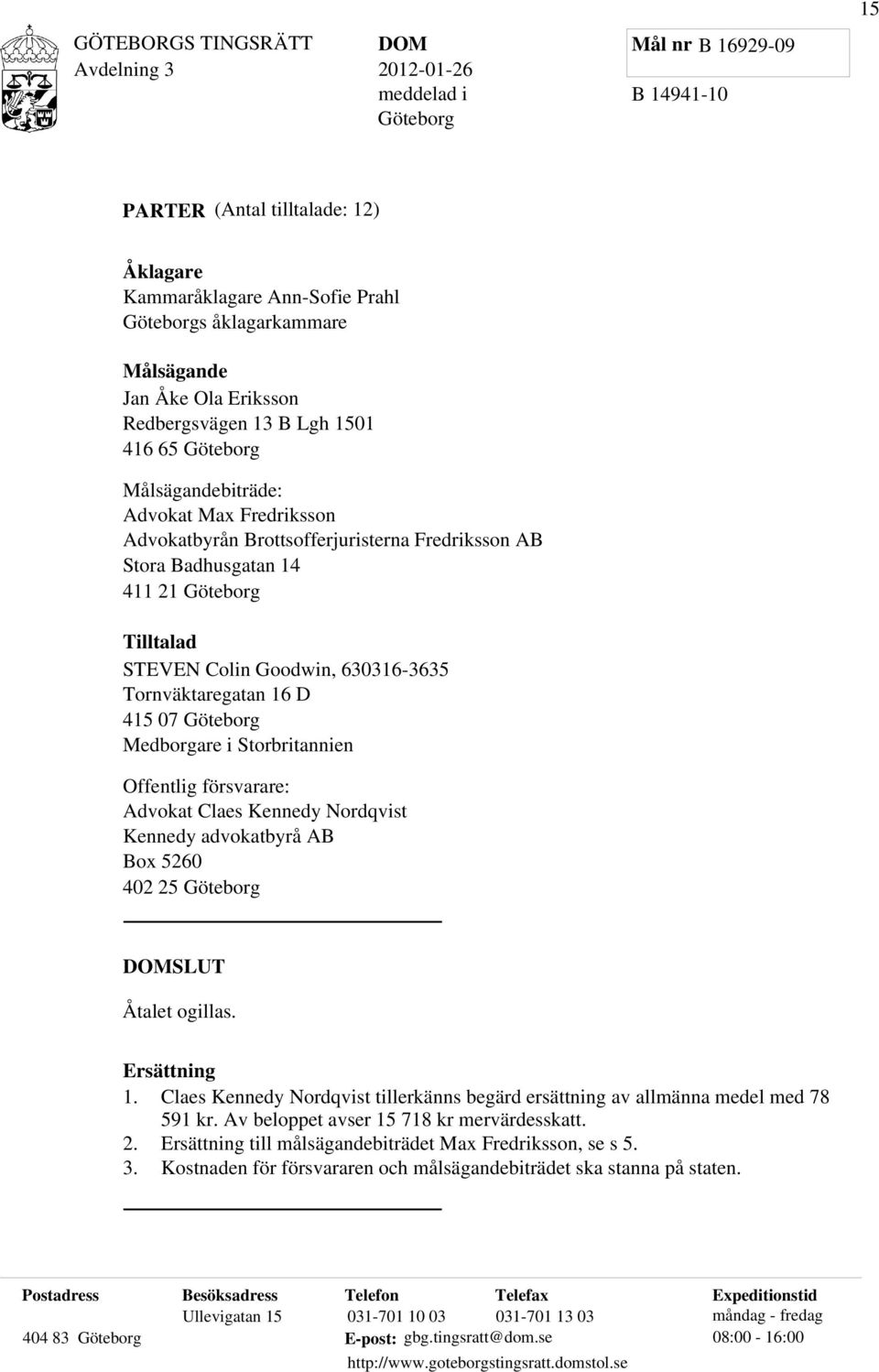 Goodwin, 630316-3635 Tornväktaregatan 16 D 415 07 Göteborg Medborgare i Storbritannien Offentlig försvarare: Advokat Claes Kennedy Nordqvist Kennedy advokatbyrå AB Box 5260 402 25 Göteborg DOMSLUT
