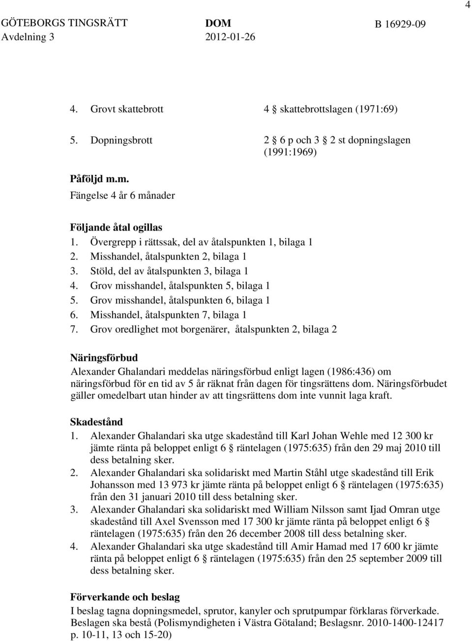 Grov misshandel, åtalspunkten 6, bilaga 1 6. Misshandel, åtalspunkten 7, bilaga 1 7.