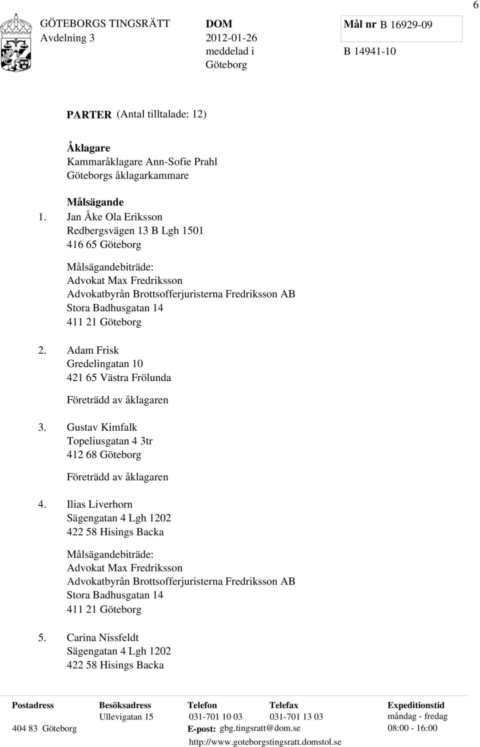 Göteborg 2. Adam Frisk Gredelingatan 10 421 65 Västra Frölunda Företrädd av åklagaren 3. Gustav Kimfalk Topeliusgatan 4 3tr 412 68 Göteborg Företrädd av åklagaren 4.