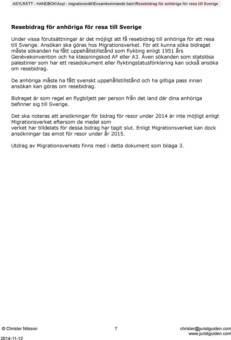 För att kunna söka bidraget måste sökanden ha fått uppehållstillstånd som flykting enligt 1951 års Genèvekonvention och ha klassningskod AF eller A3.