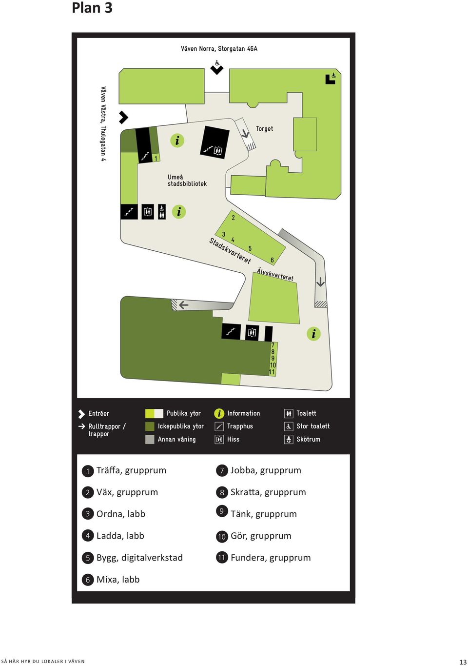 Trapphus Hiss Stor toalett Skötrum 1 Träffa, grupprum 2 Väx, grupprum 3 Ordna, labb 4 Ladda, labb 5 Bygg, digitalverkstad 7