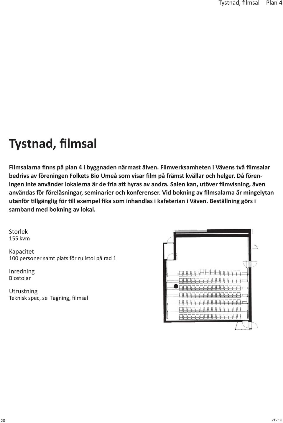 Då föreningen inte använder lokalerna är de fria att hyras av andra. Salen kan, utöver filmvisning, även användas för föreläsningar, seminarier och konferenser.