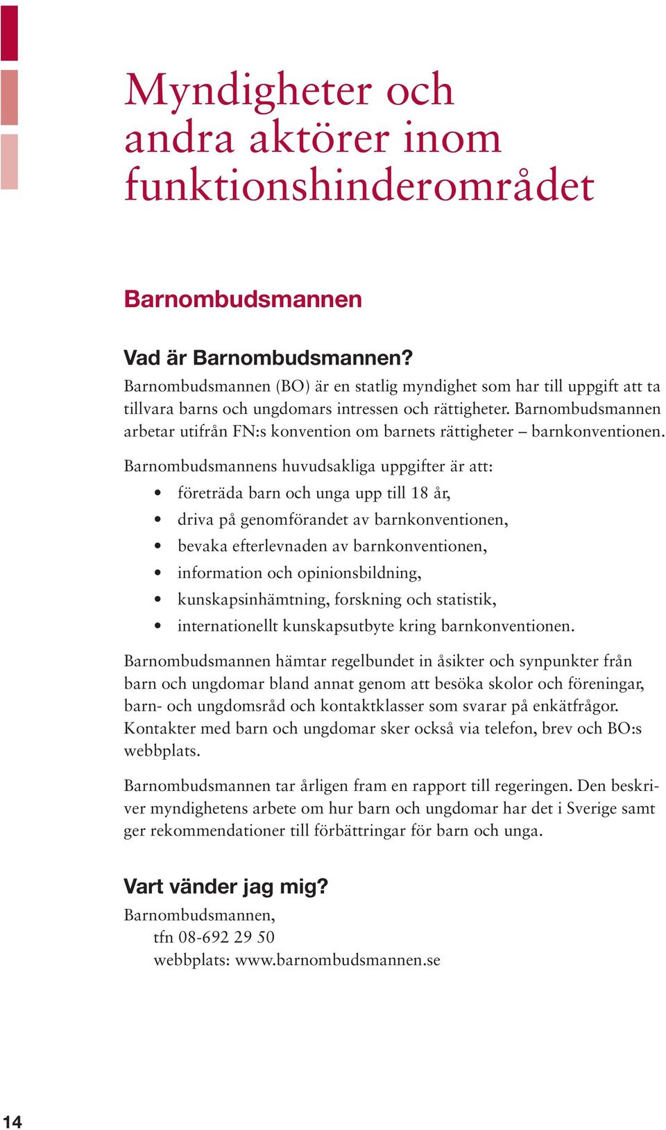 Barnombudsmannen arbetar utifrån FN:s konvention om barnets rättigheter barnkonventionen.