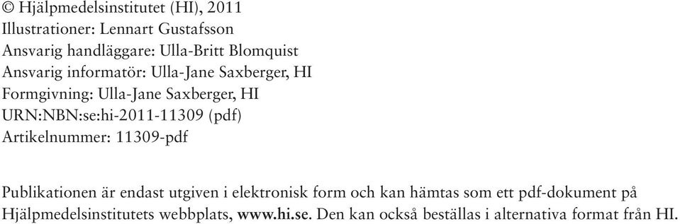 URN:NBN:se:hi-2011-11309 (pdf) Artikelnummer: 11309-pdf Publikationen är endast utgiven i elektronisk form