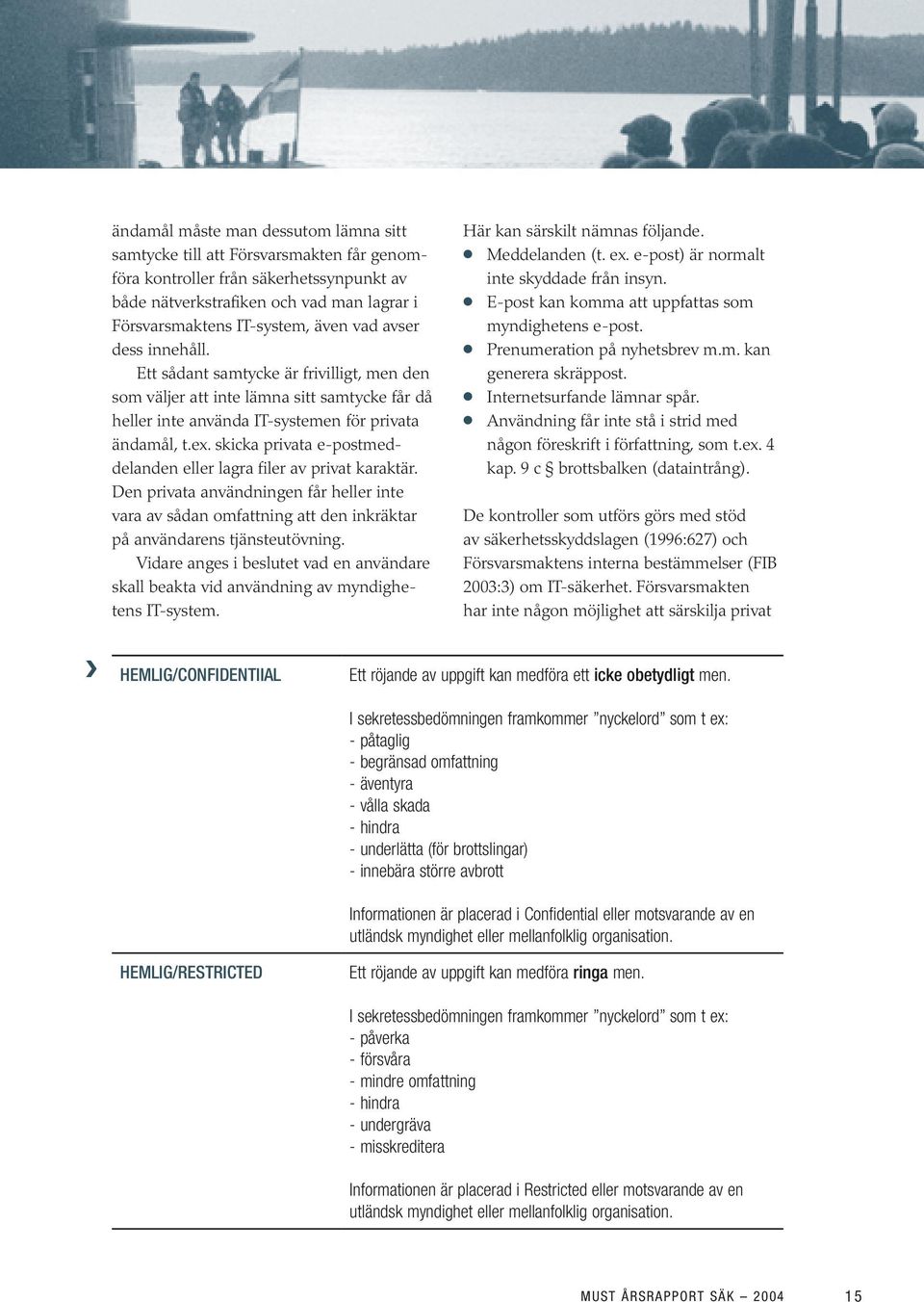 skicka privata e-postmeddelanden eller lagra filer av privat karaktär. Den privata användningen får heller inte vara av sådan omfattning att den inkräktar på användarens tjänsteutövning.