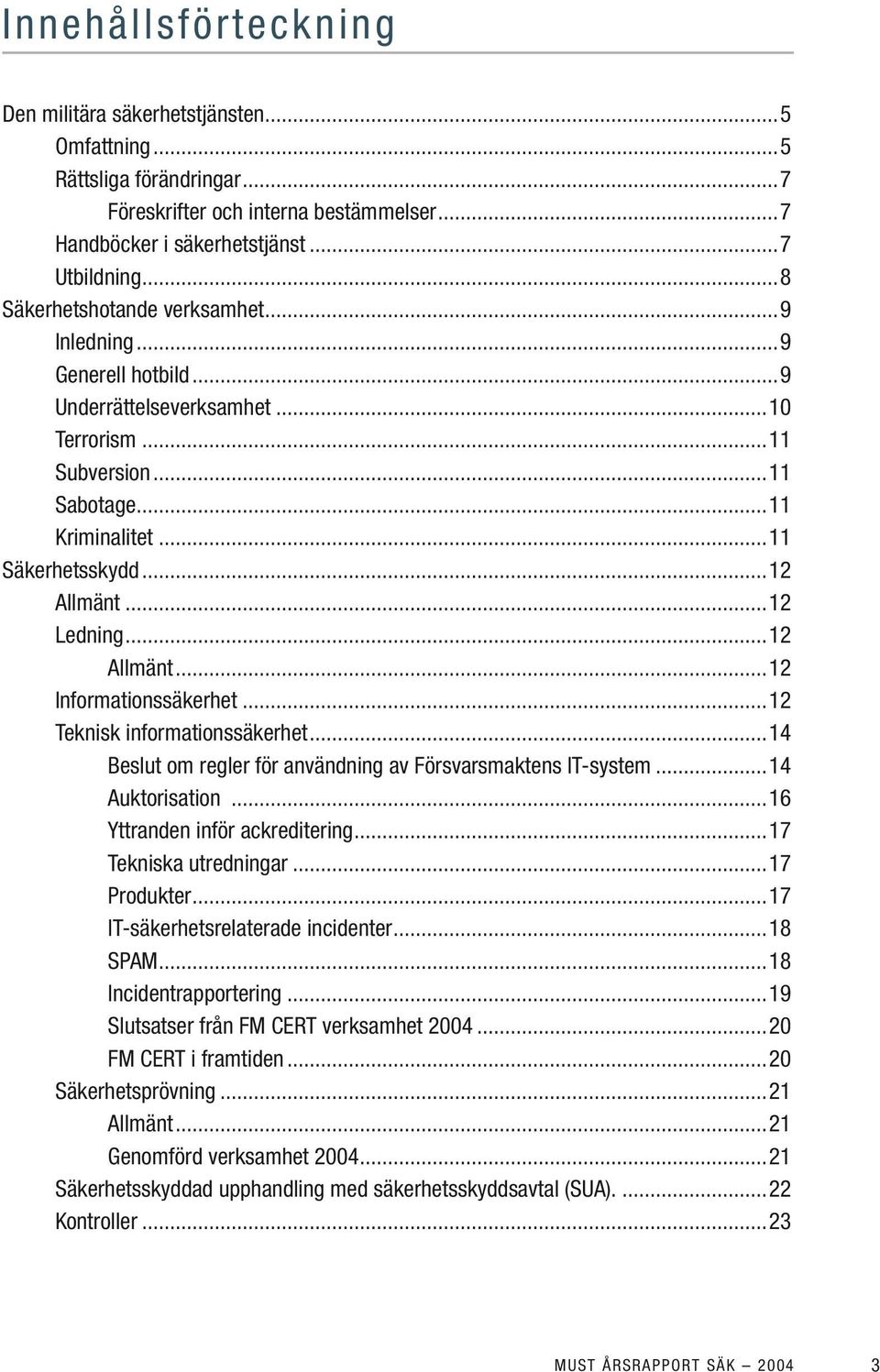 ..12 Ledning...12 Allmänt...12 Informationssäkerhet...12 Teknisk informationssäkerhet...14 Beslut om regler för användning av Försvarsmaktens IT-system...14 Auktorisation.