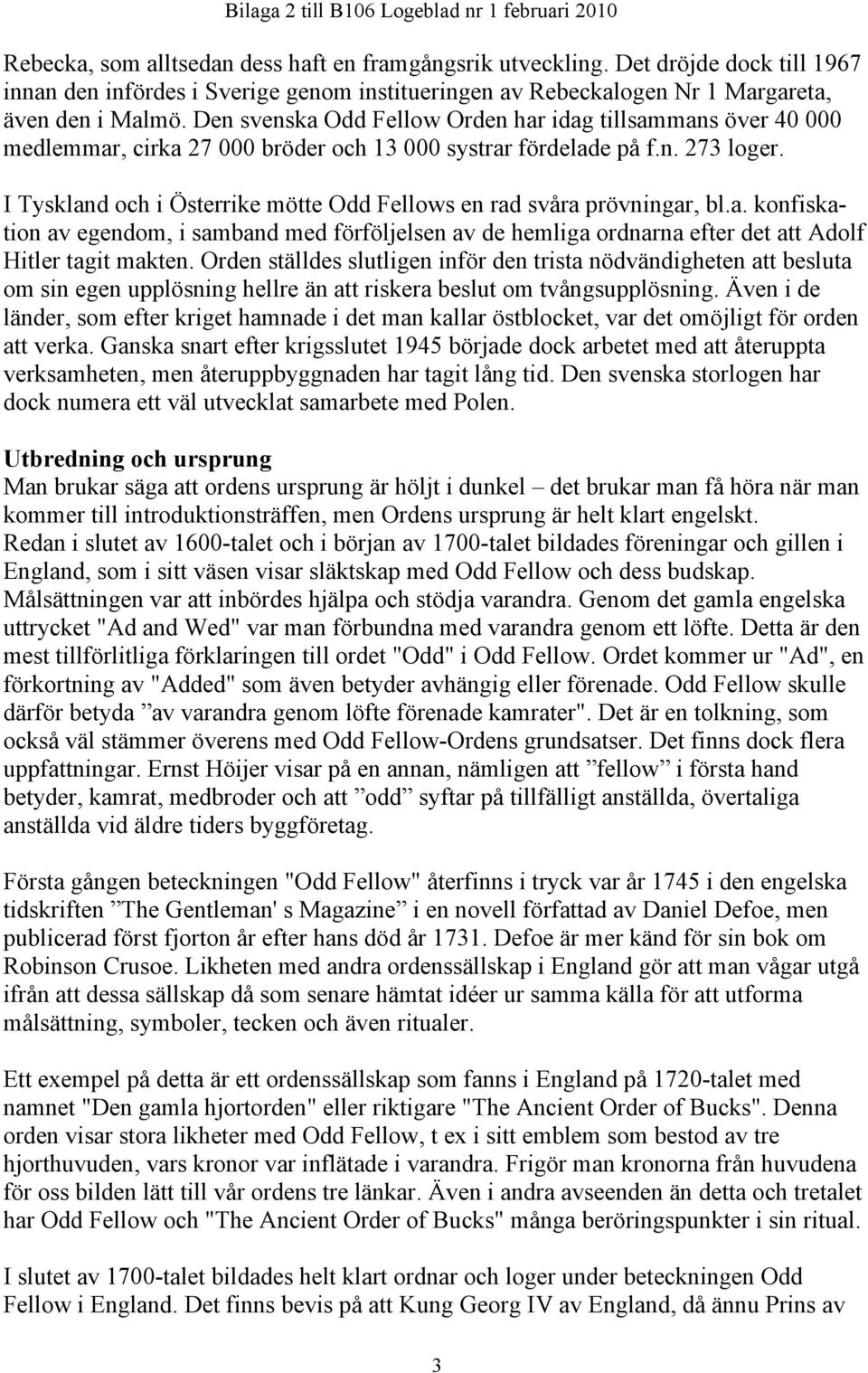 I Tyskland och i Österrike mötte Odd Fellows en rad svåra prövningar, bl.a. konfiskation av egendom, i samband med förföljelsen av de hemliga ordnarna efter det att Adolf Hitler tagit makten.