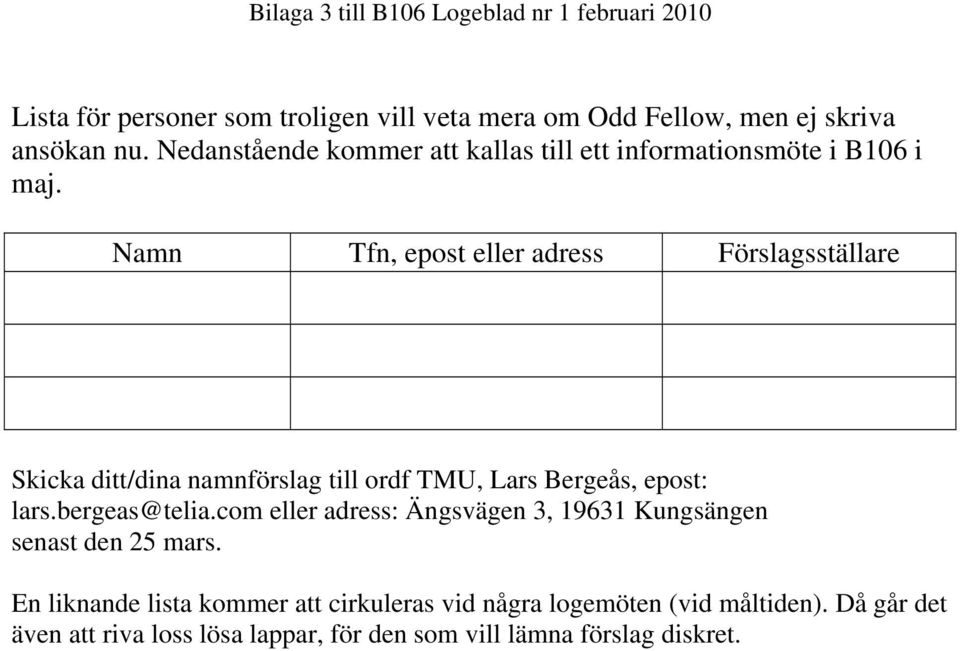 Namn Tfn, epost eller adress Förslagsställare Skicka ditt/dina namnförslag till ordf TMU, Lars Bergeås, epost: lars.bergeas@telia.