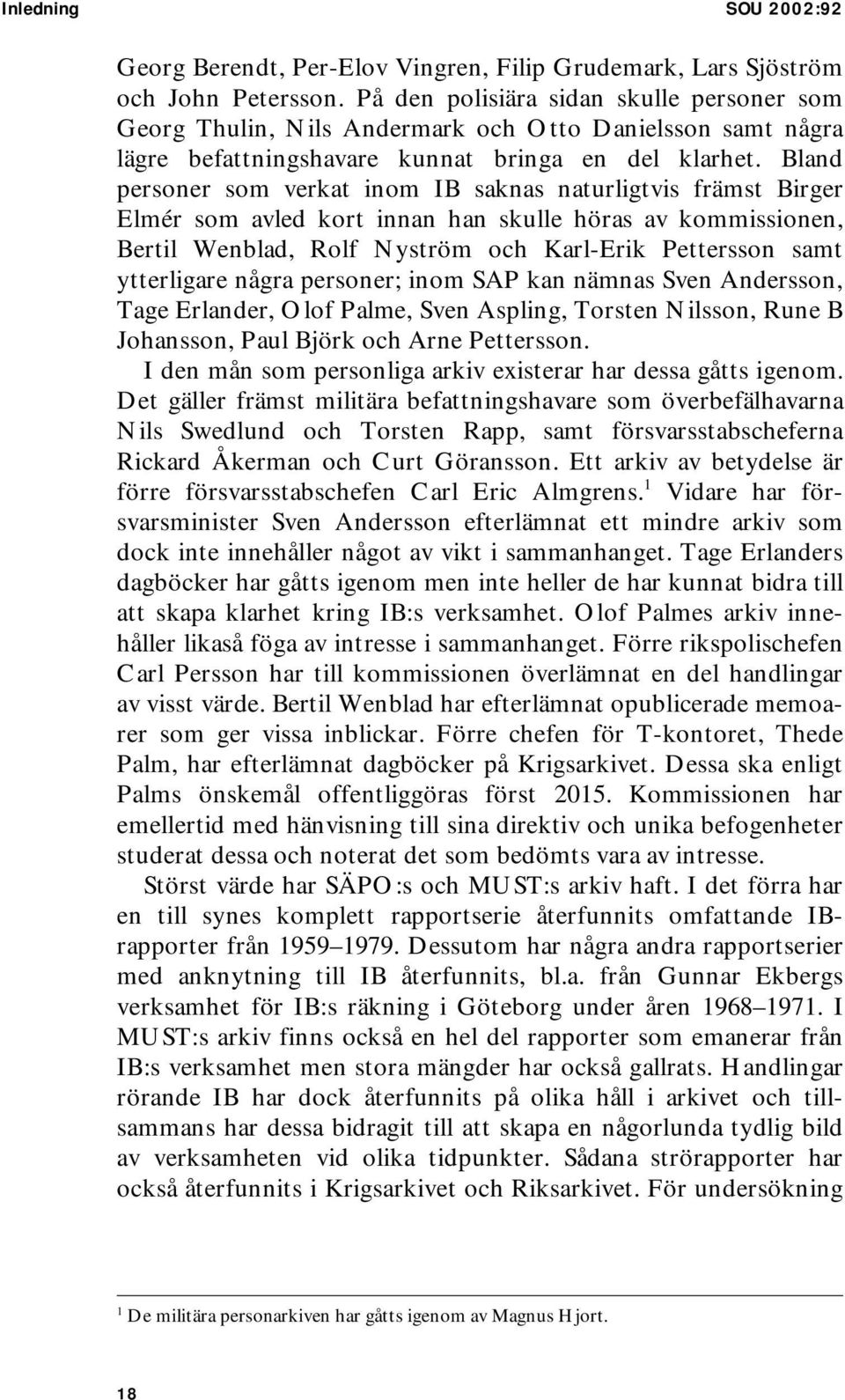 Bland personer som verkat inom IB saknas naturligtvis främst Birger Elmér som avled kort innan han skulle höras av kommissionen, Bertil Wenblad, Rolf Nyström och Karl-Erik Pettersson samt ytterligare