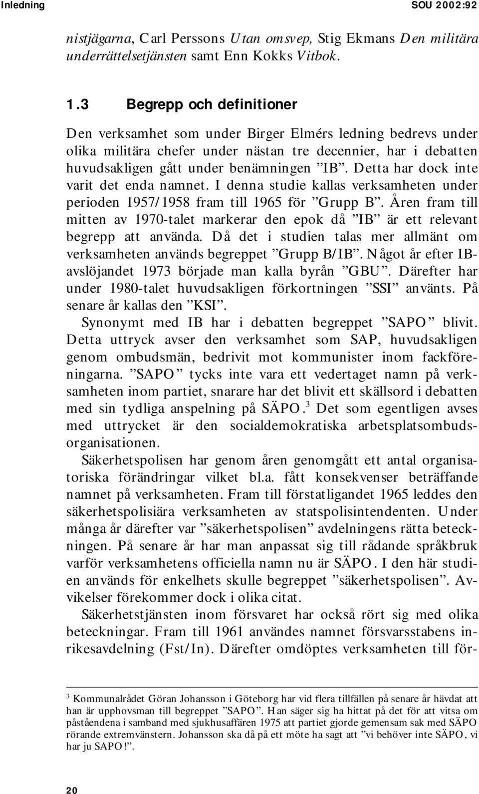 Detta har dock inte varit det enda namnet. I denna studie kallas verksamheten under perioden 1957/1958 fram till 1965 för Grupp B.