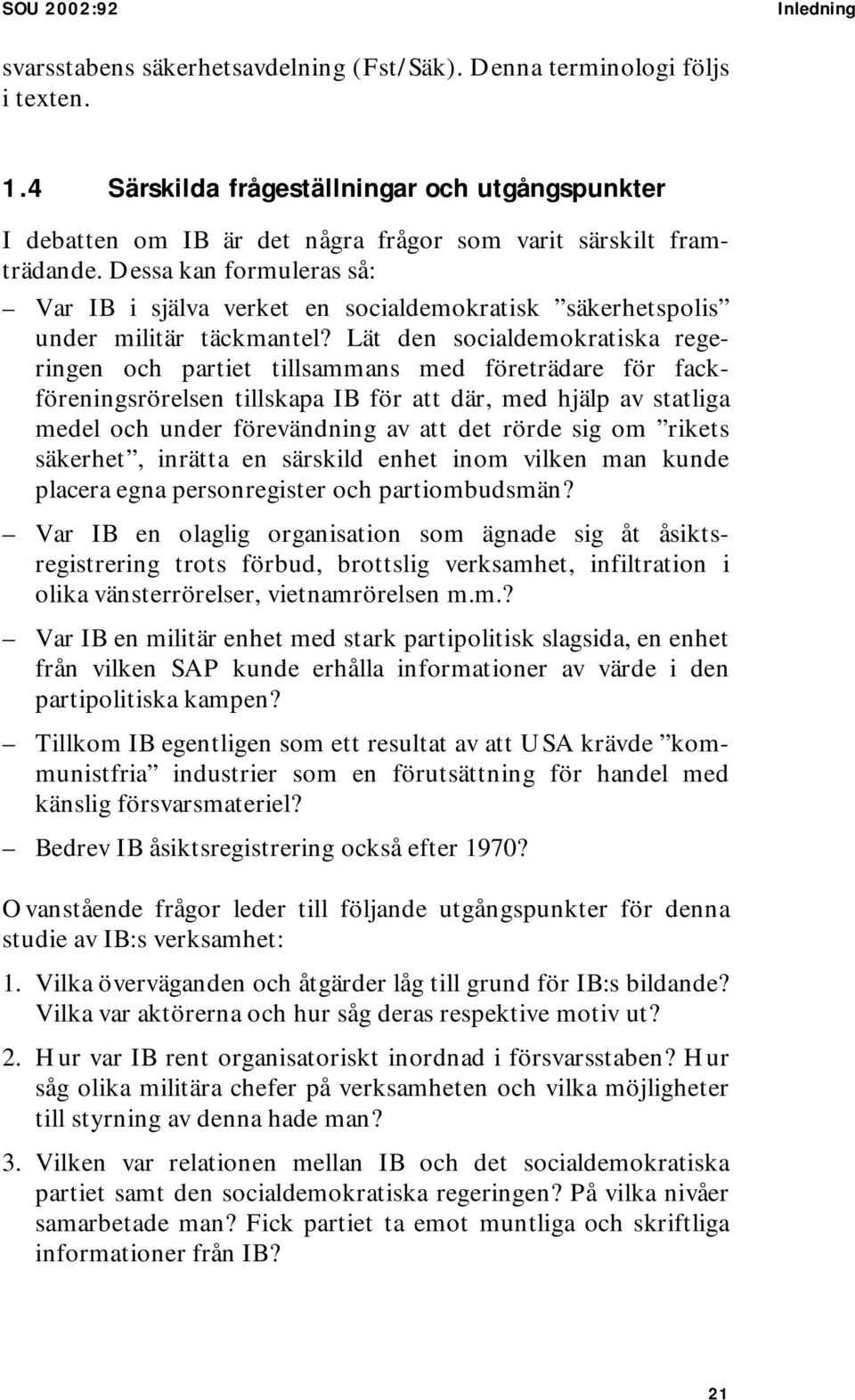 Dessa kan formuleras så: Var IB i själva verket en socialdemokratisk säkerhetspolis under militär täckmantel?