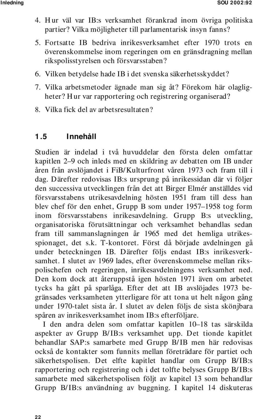 Vilken betydelse hade IB i det svenska säkerhetsskyddet? 7. Vilka arbetsmetoder ägnade man sig åt? Förekom här olagligheter? Hur var rapportering och registrering organiserad? 8.