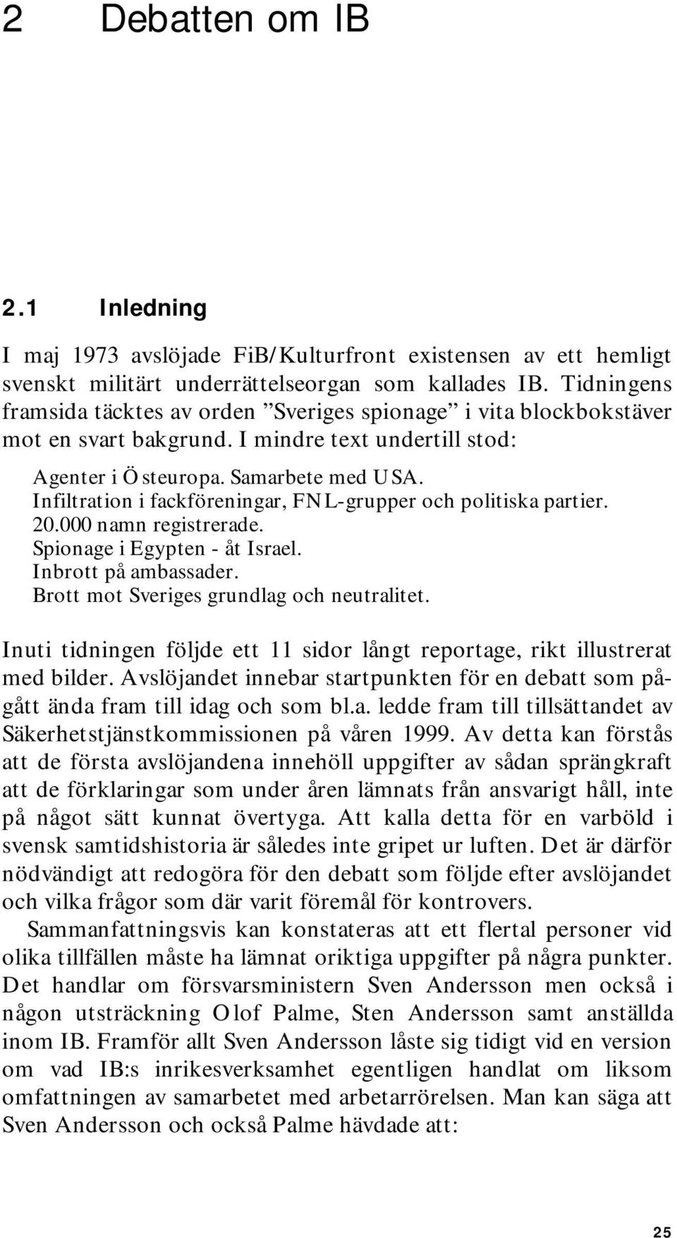 Infiltration i fackföreningar, FNL-grupper och politiska partier. 20.000 namn registrerade. Spionage i Egypten - åt Israel. Inbrott på ambassader. Brott mot Sveriges grundlag och neutralitet.