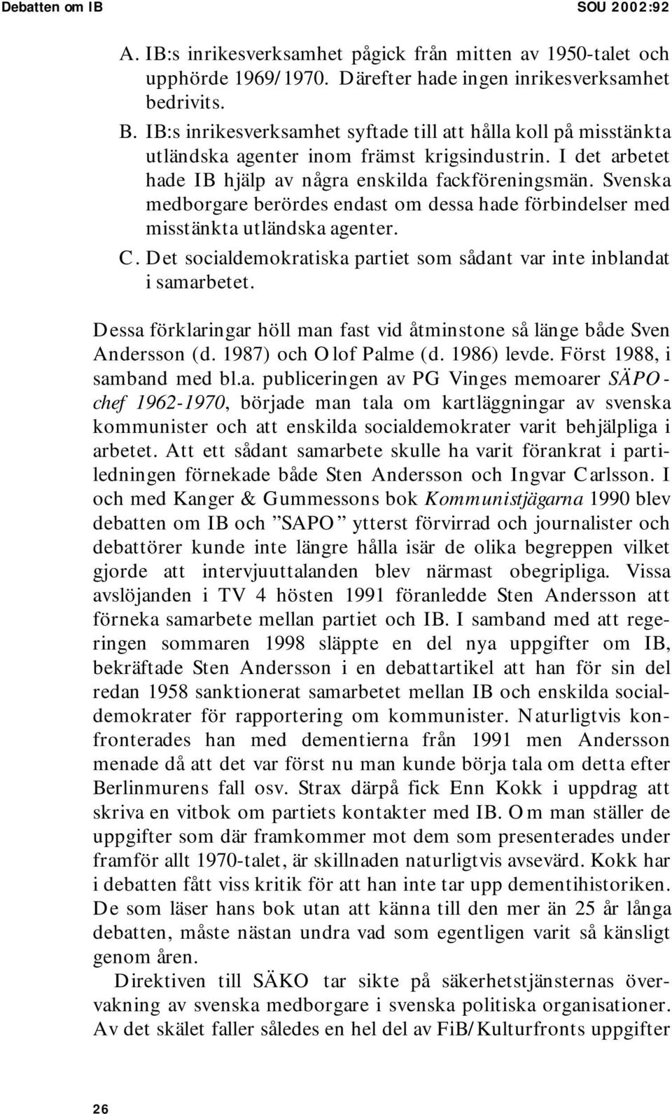 Svenska medborgare berördes endast om dessa hade förbindelser med misstänkta utländska agenter. C. Det socialdemokratiska partiet som sådant var inte inblandat i samarbetet.