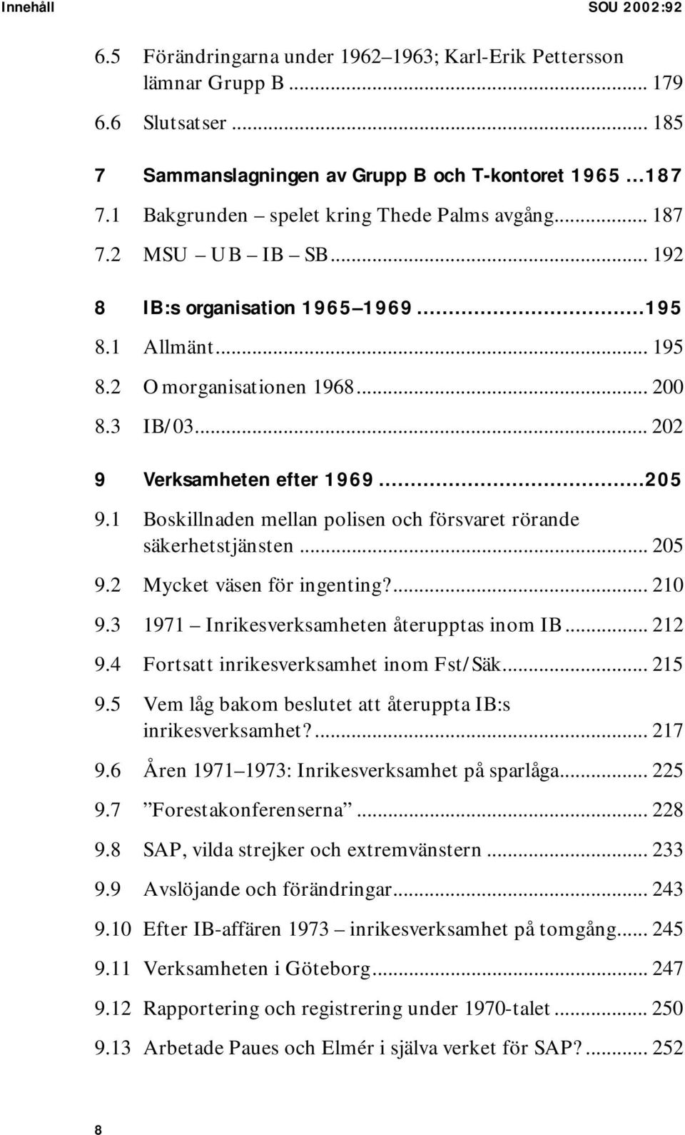 .. 202 9 Verksamheten efter 1969...205 9.1 Boskillnaden mellan polisen och försvaret rörande säkerhetstjänsten... 205 9.2 Mycket väsen för ingenting?... 210 9.