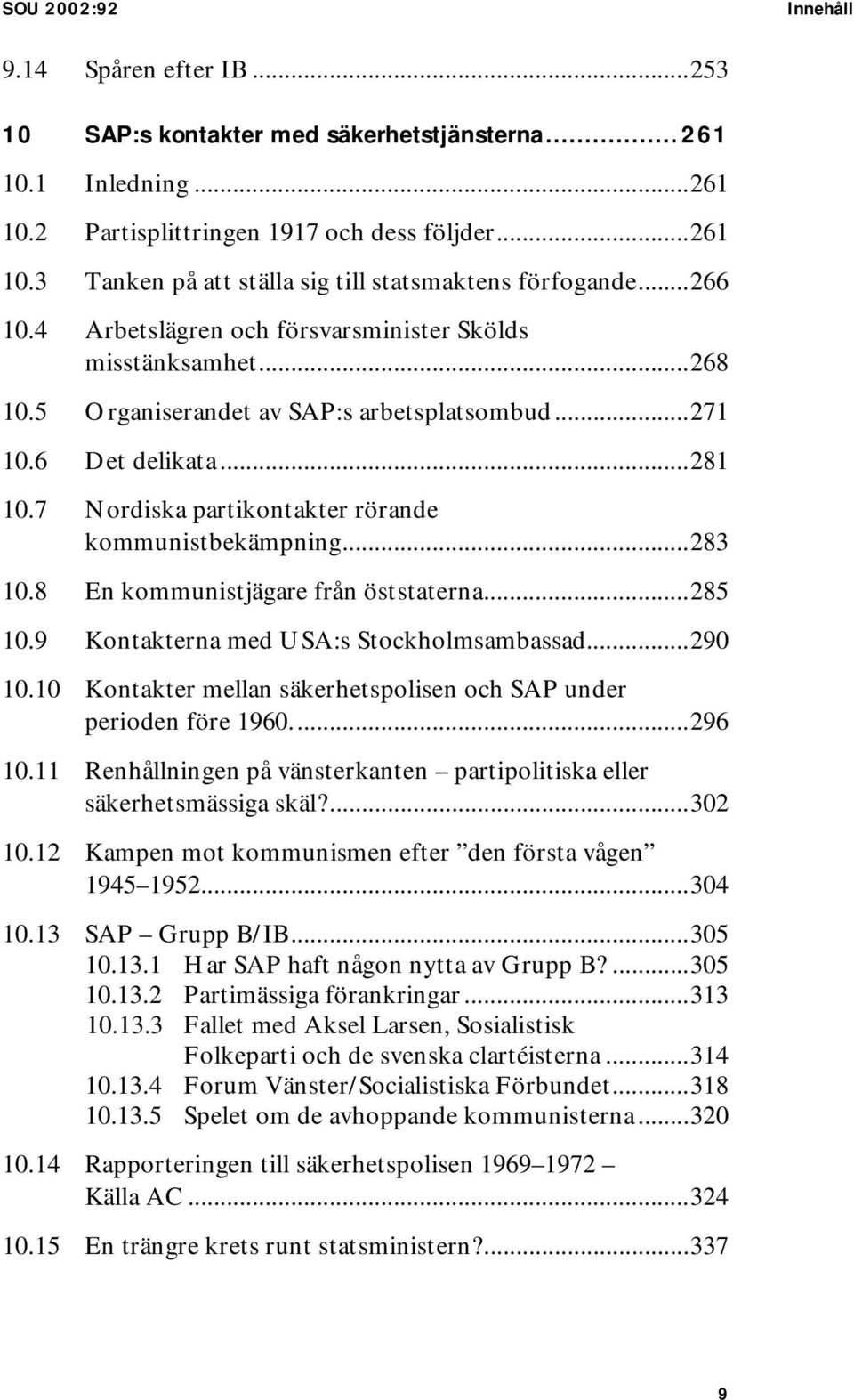 7 Nordiska partikontakter rörande kommunistbekämpning...283 10.8 En kommunistjägare från öststaterna...285 10.9 Kontakterna med USA:s Stockholmsambassad...290 10.