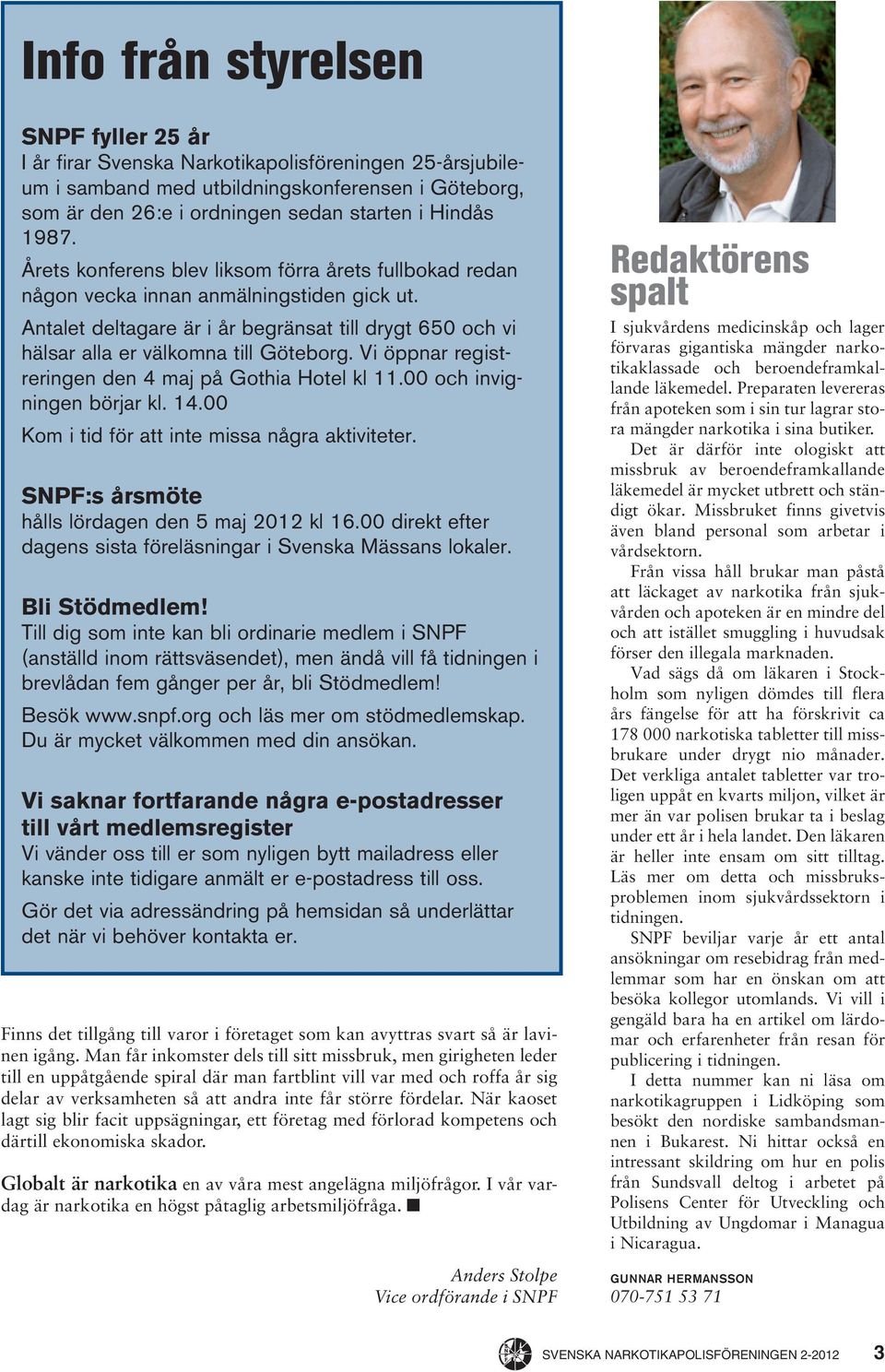 Antalet deltagare är i år begränsat till drygt 650 och vi hälsar alla er välkomna till Göteborg. Vi öppnar registreringen den 4 maj på Gothia Hotel kl 11.00 och invigningen börjar kl. 14.