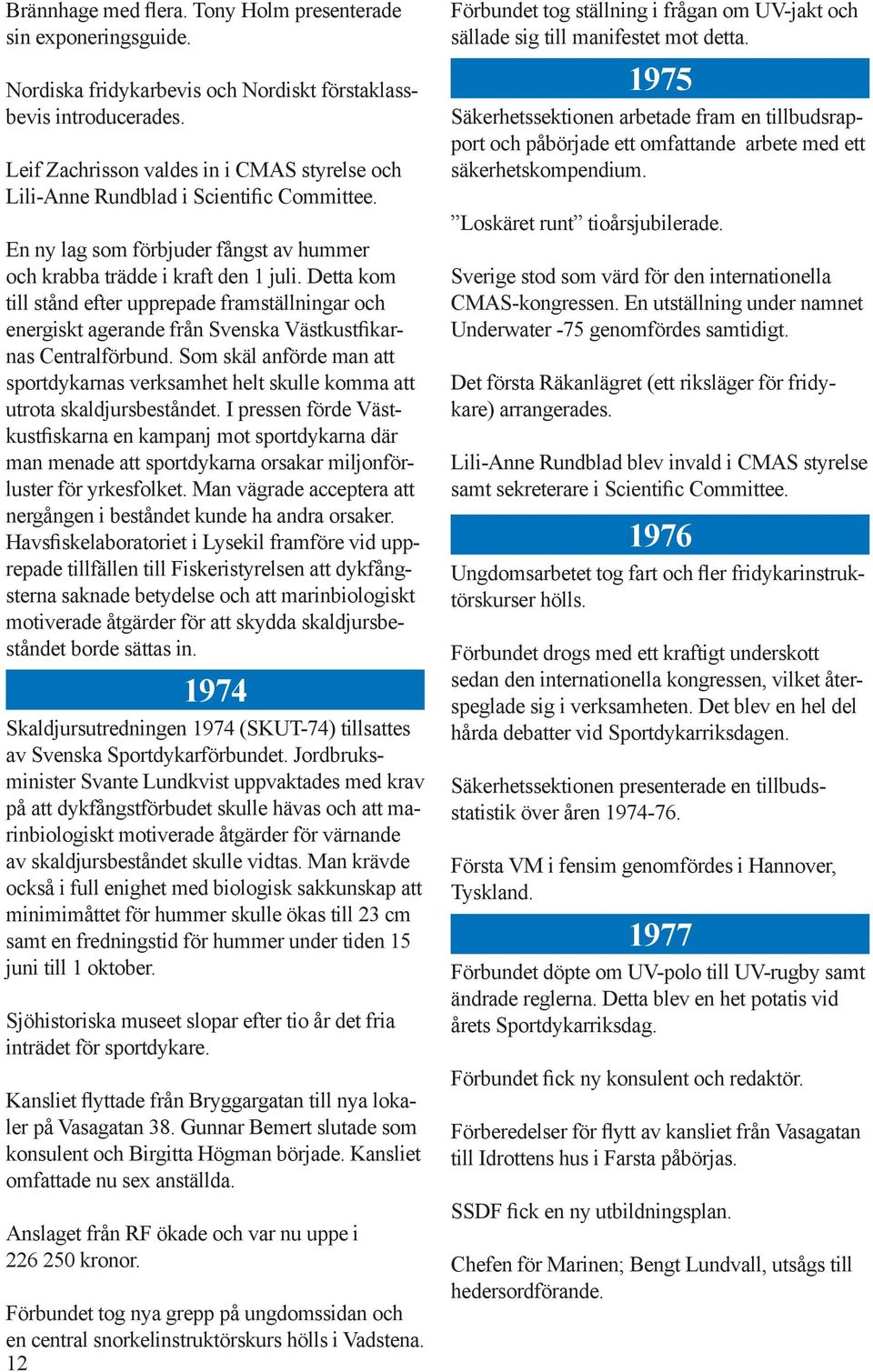 Detta kom till stånd efter upprepade framställningar och energiskt agerande från Svenska Västkustfikarnas Centralförbund.