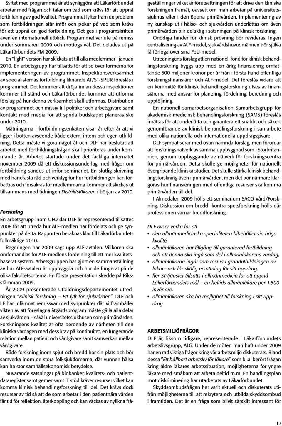 Programmet var ute på remiss under sommaren 2009 och mottogs väl. Det delades ut på Läkarförbundets FM 2009. En light version har skickats ut till alla medlemmar i januari 2010.