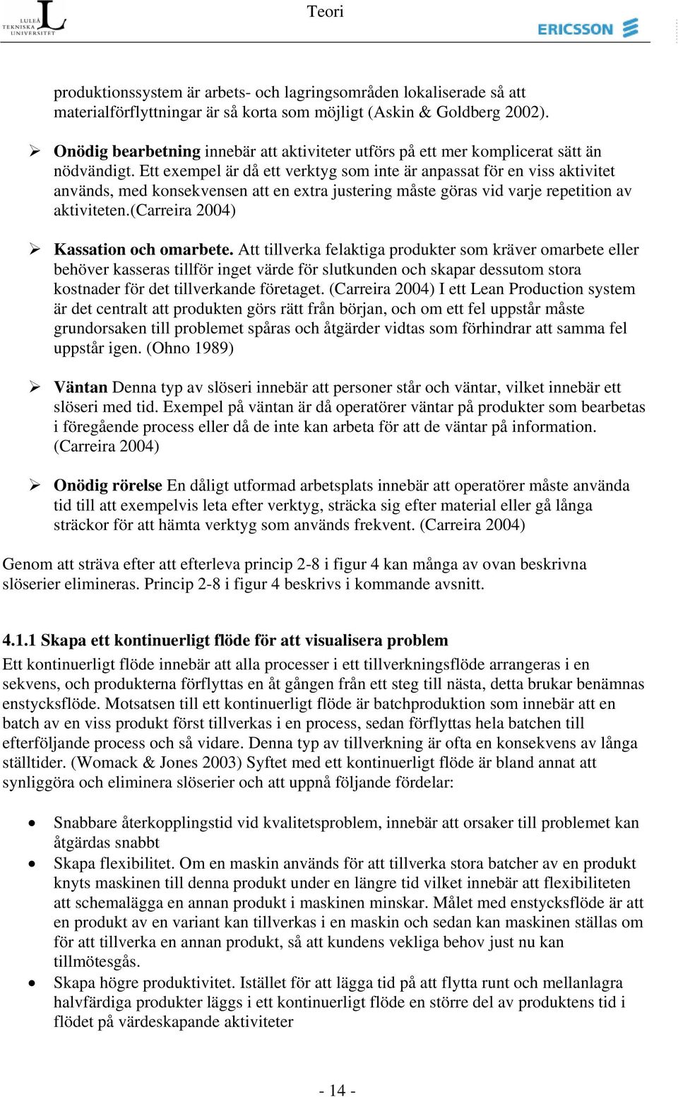 Ett exempel är då ett verktyg som inte är anpassat för en viss aktivitet används, med konsekvensen att en extra justering måste göras vid varje repetition av aktiviteten.