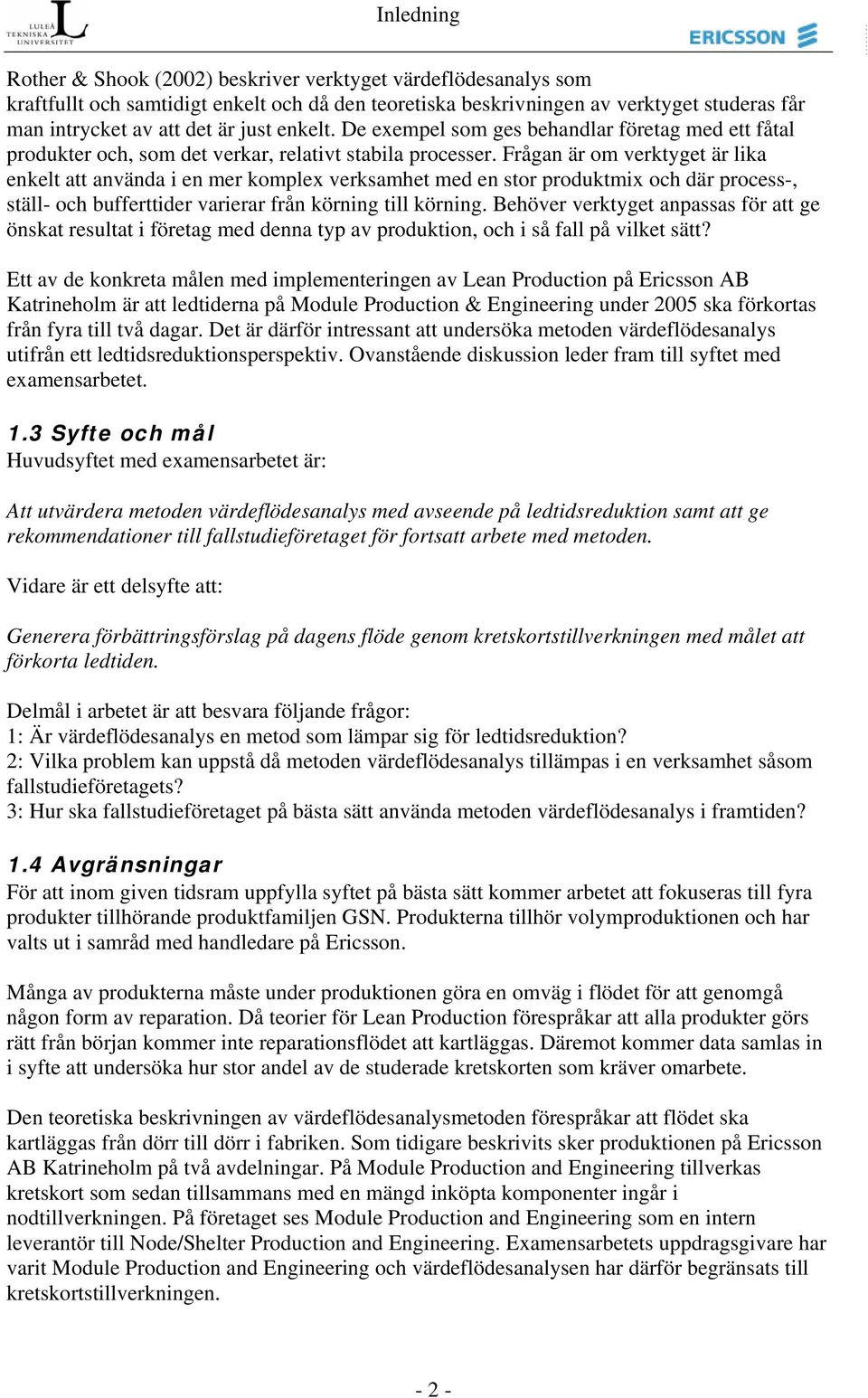 Frågan är om verktyget är lika enkelt att använda i en mer komplex verksamhet med en stor produktmix och där process-, ställ- och bufferttider varierar från körning till körning.