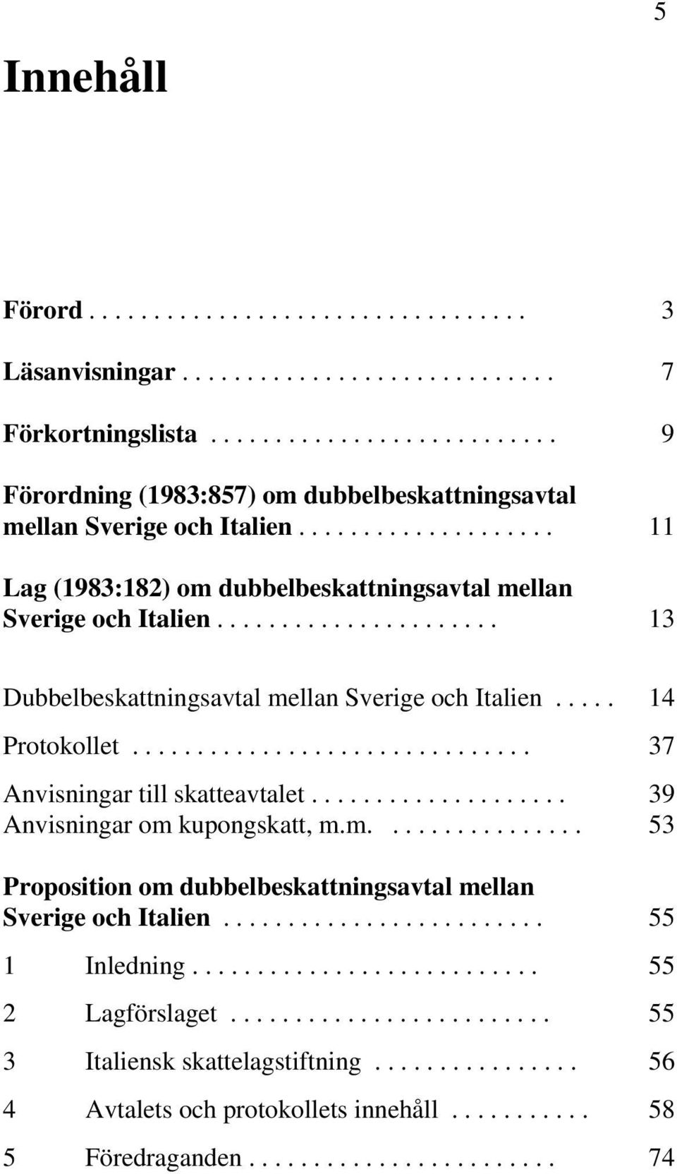 .............................. 37 Anvisningar till skatteavtalet.................... 39 Anvisningar om kupongskatt, m.m................ 53 Proposition om dubbelbeskattningsavtal mellan Sverige och Italien.