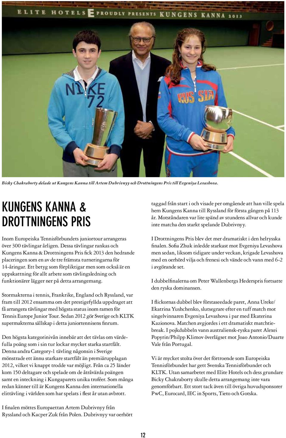 Dessa tävlingar rankas och Kungens Kanna & Drottningens Pris fick 2013 den hedrande placeringen som en av de tre främsta turneringarna för 14åringar.