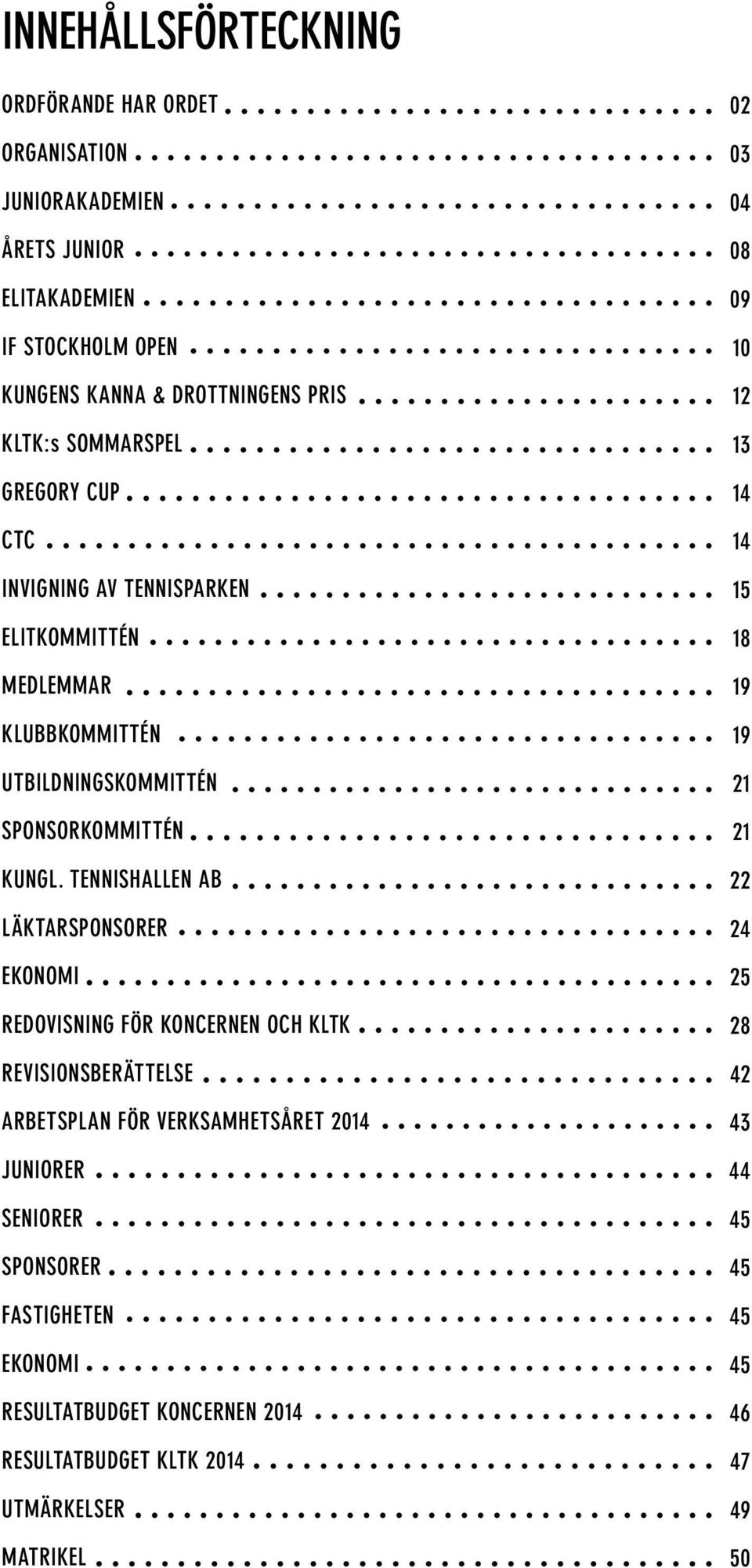 TENNISHALLEN AB LÄKTARSPONSORER EKONOMI REDOVISNING FÖR KONCERNEN OCH KLTK REVISIONSBERÄTTELSE ARBETSPLAN FÖR VERKSAMHETSÅRET 2014 JUNIORER SENIORER SPONSORER