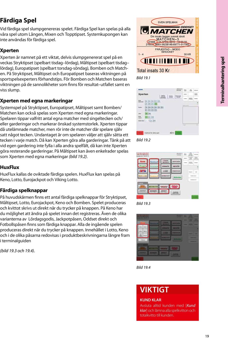 Bomben och Matchen. På Stryktipset, Måltipset och Europatipset baseras viktningen på sportspelsexperters förhandstips.