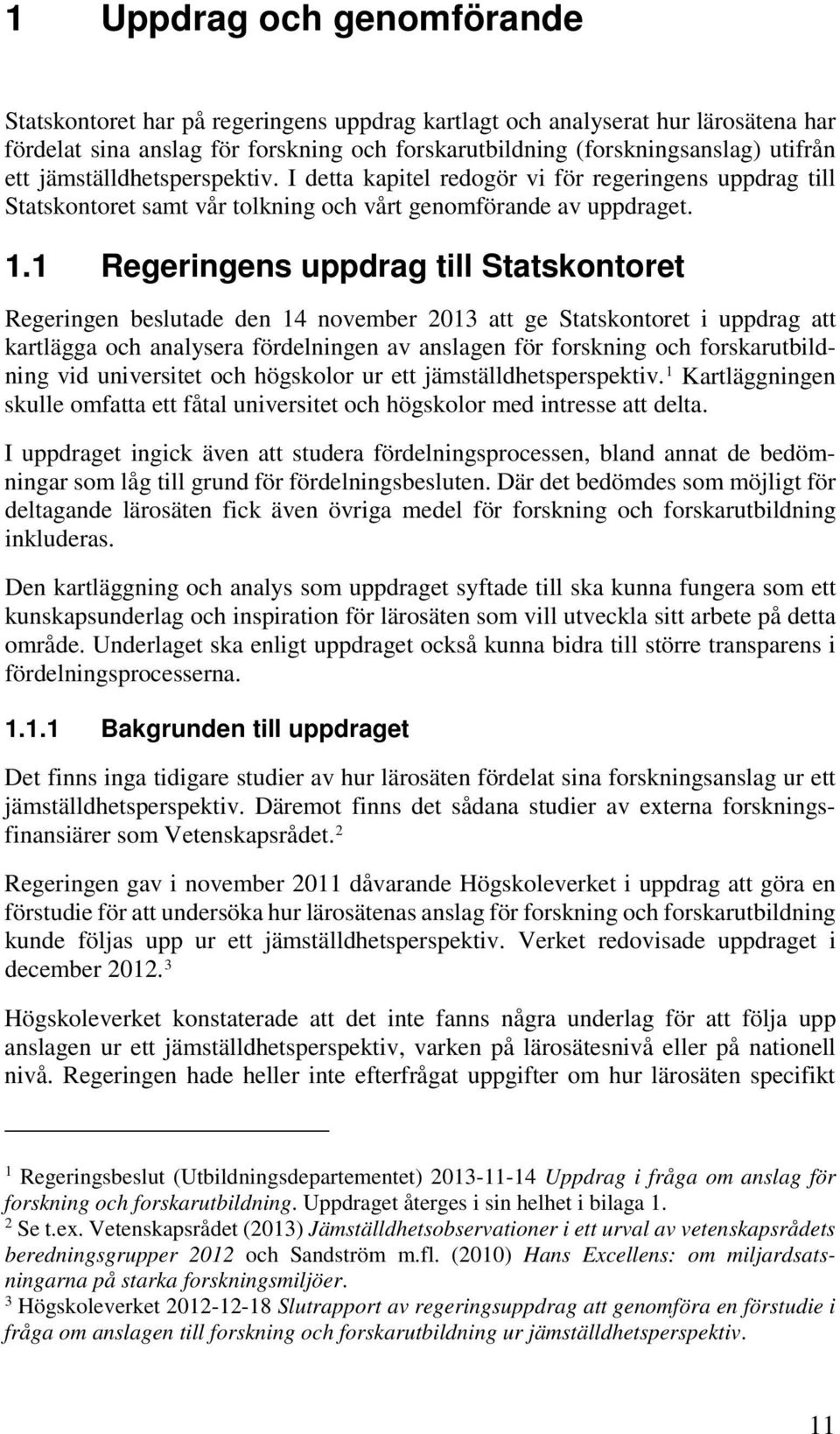 1 Regeringens uppdrag till Statskontoret Regeringen beslutade den 14 november 2013 att ge Statskontoret i uppdrag att kartlägga och analysera fördelningen av anslagen för forskning och