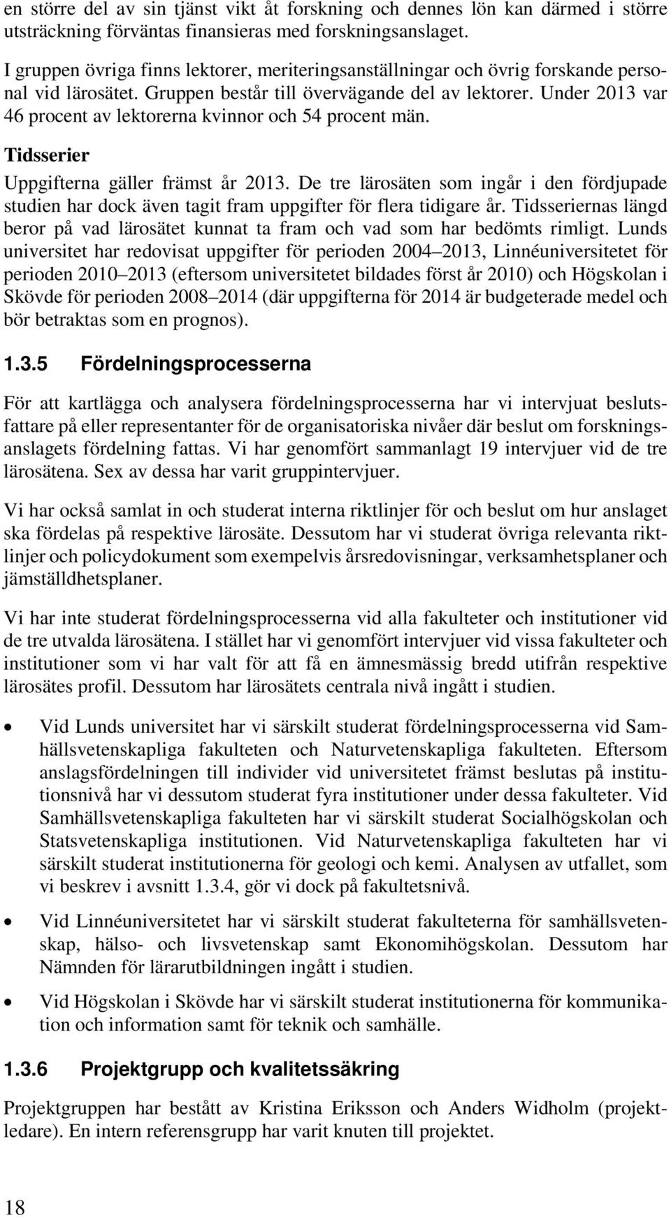 Under 2013 var 46 procent av lektorerna kvinnor och 54 procent män. Tidsserier Uppgifterna gäller främst år 2013.