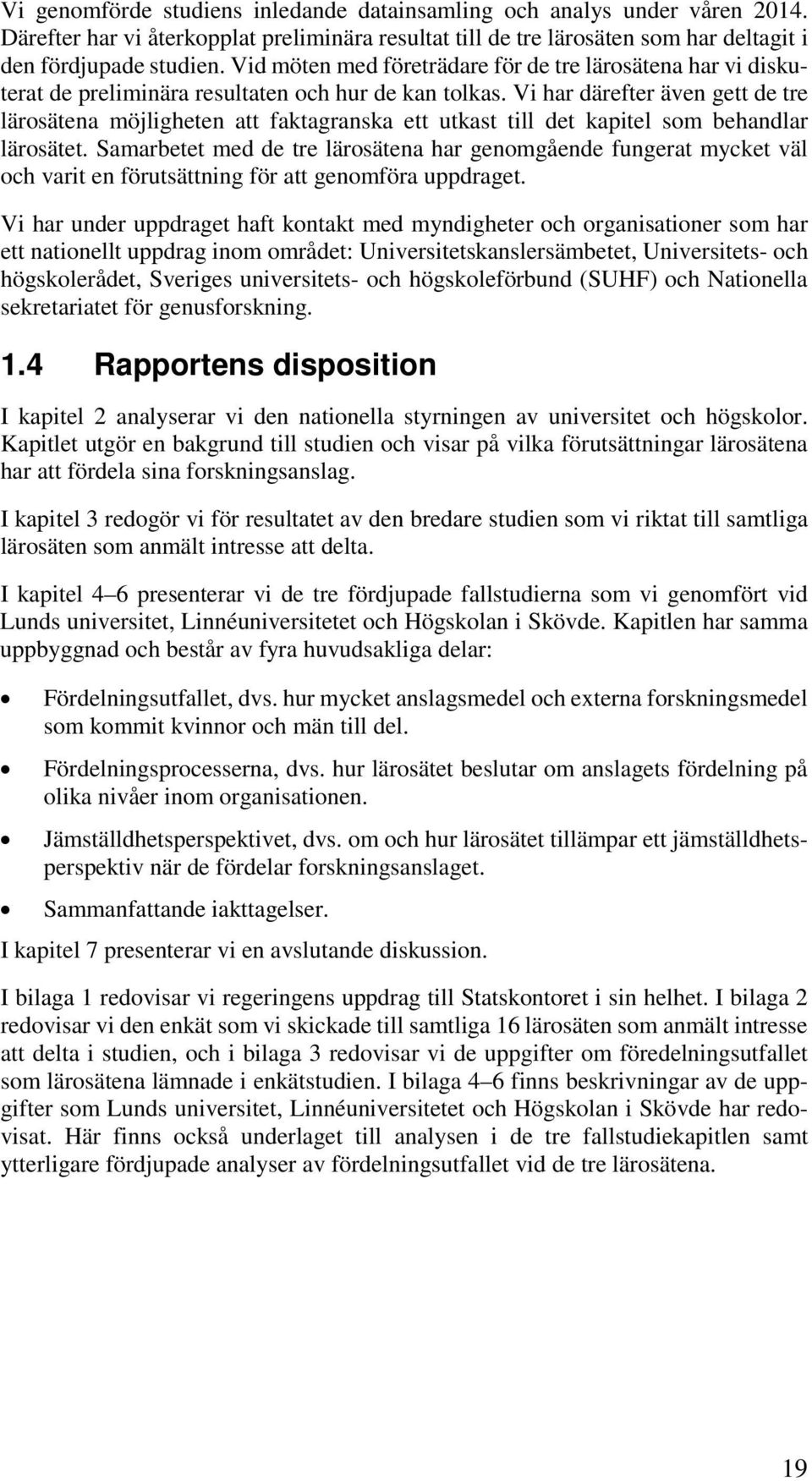 Vi har därefter även gett de tre lärosätena möjligheten att faktagranska ett utkast till det kapitel som behandlar lärosätet.