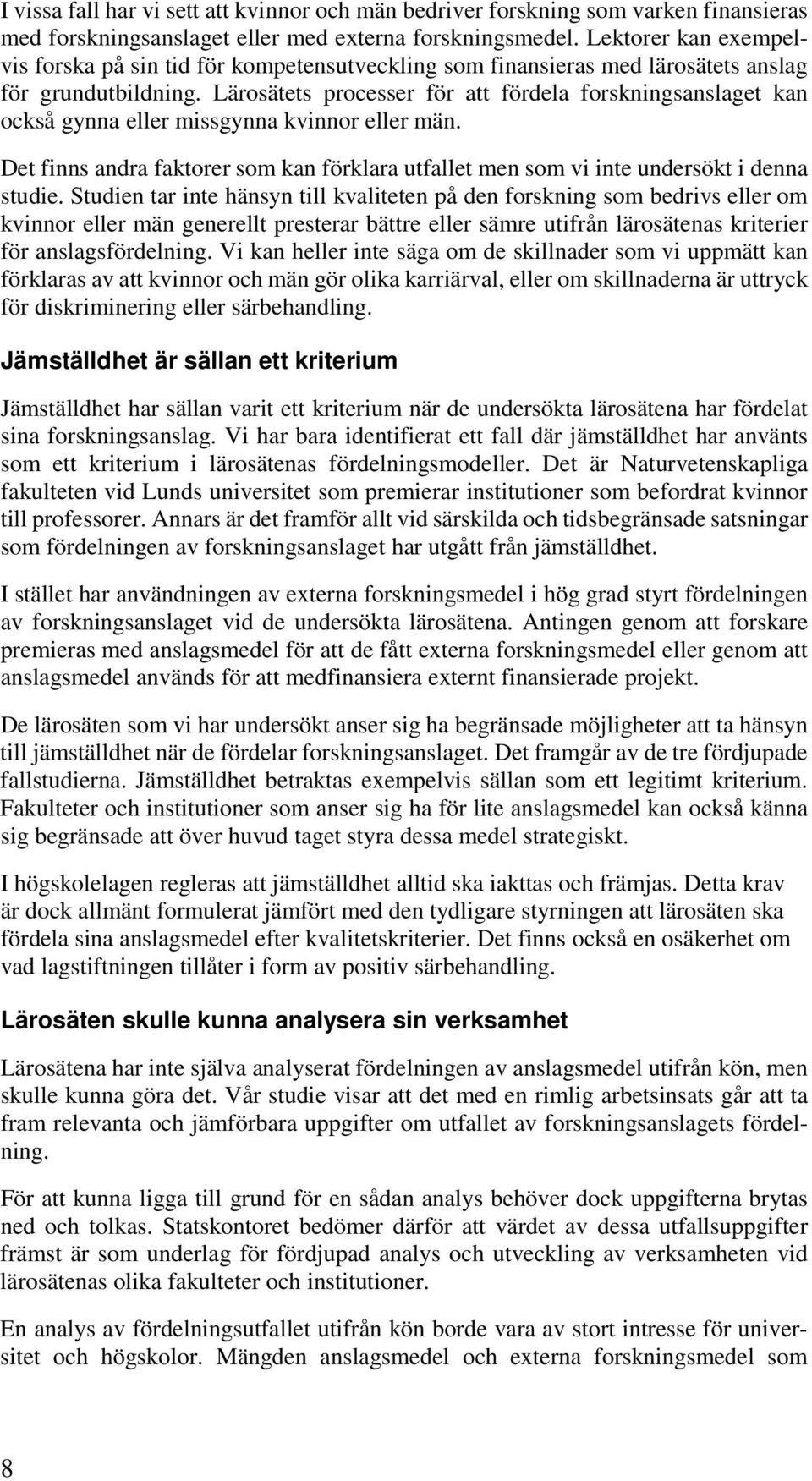 Lärosätets processer för att fördela forskningsanslaget kan också gynna eller missgynna kvinnor eller män. Det finns andra faktorer som kan förklara utfallet men som vi inte undersökt i denna studie.