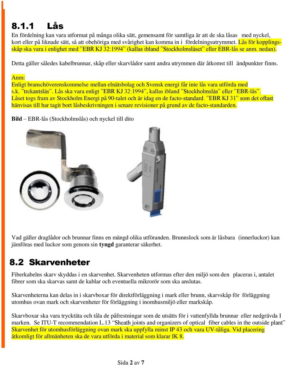 Detta gäller således kabelbrunnar, skåp eller skarvlådor samt andra utrymmen där åtkomst till ändpunkter finns.