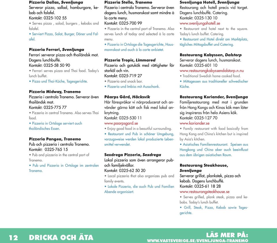 Today s lunch buffet. Pizza und Thai-Küche, Tagesgerichte. Pizzeria Midway, Tranemo Pizzeria i centrala Tranemo. Serverar även thailändsk mat. Kontakt: 0325-775 77 Pizzeria in central Tranemo.