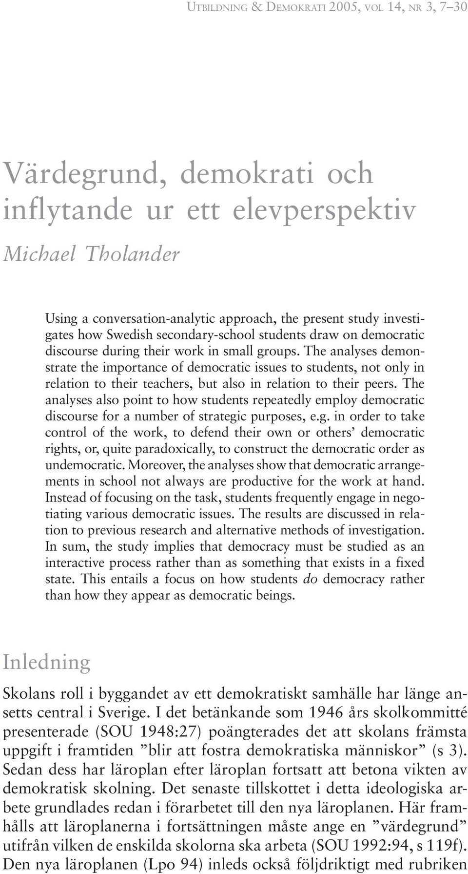 The analyses demonstrate the importance of democratic issues to students, not only in relation to their teachers, but also in relation to their peers.