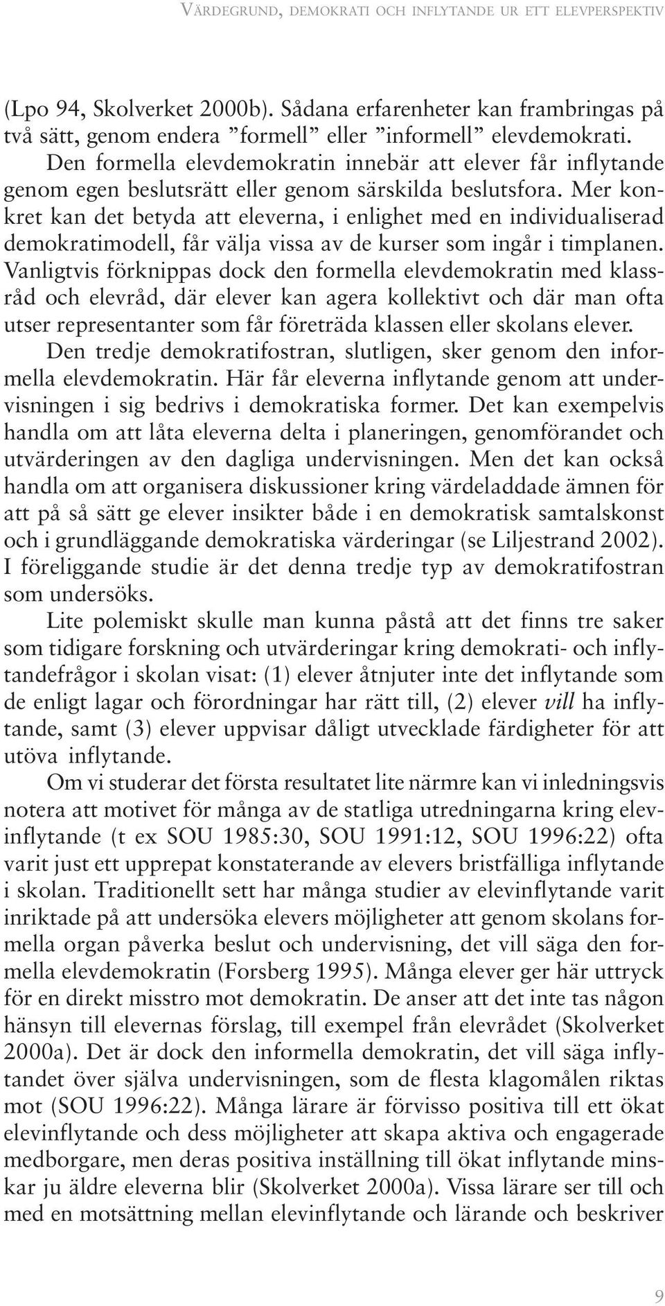 Mer konkret kan det betyda att eleverna, i enlighet med en individualiserad demokratimodell, får välja vissa av de kurser som ingår i timplanen.