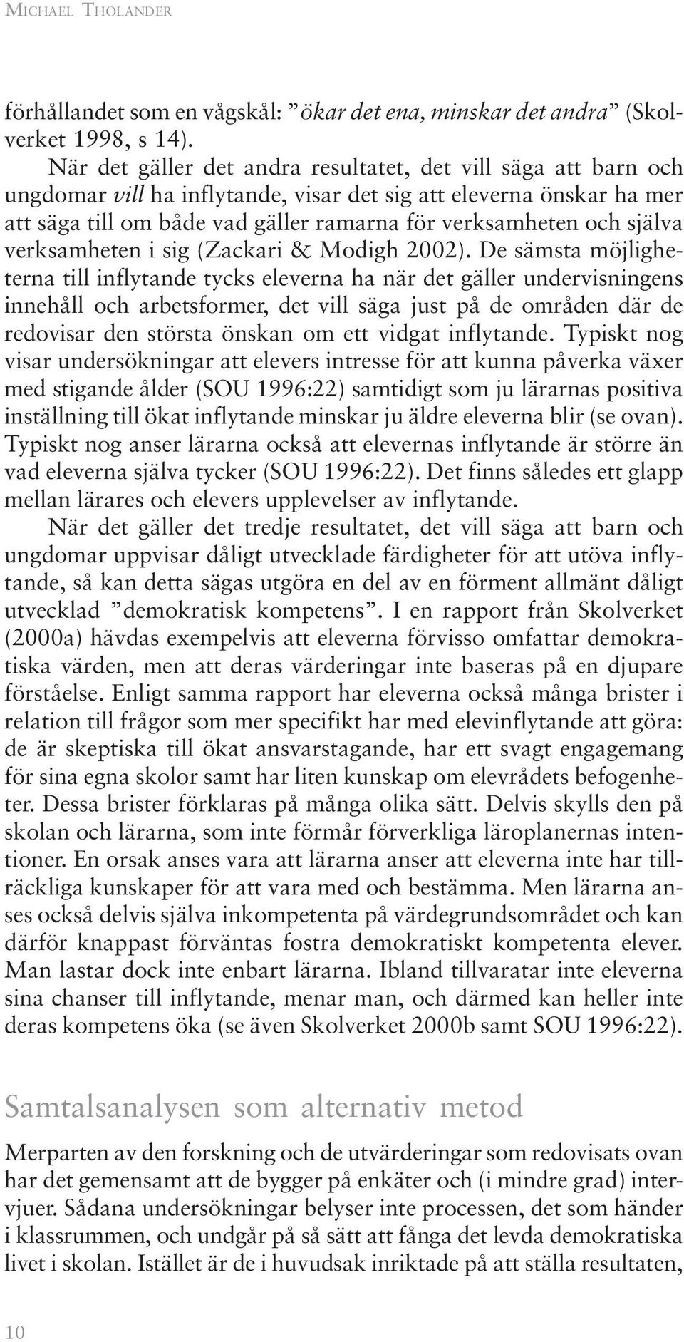 själva verksamheten i sig (Zackari & Modigh 2002).