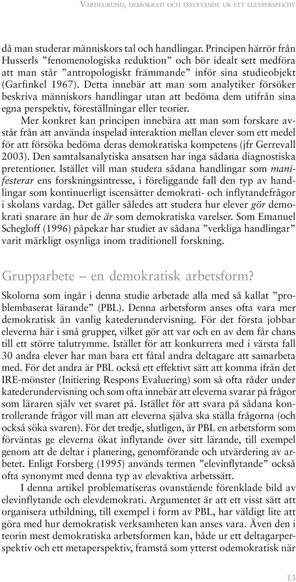 Detta innebär att man som analytiker försöker beskriva människors handlingar utan att bedöma dem utifrån sina egna perspektiv, föreställningar eller teorier.