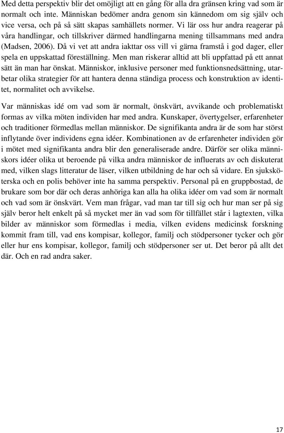 Vi lär oss hur andra reagerar på våra handlingar, och tillskriver därmed handlingarna mening tillsammans med andra (Madsen, 2006).