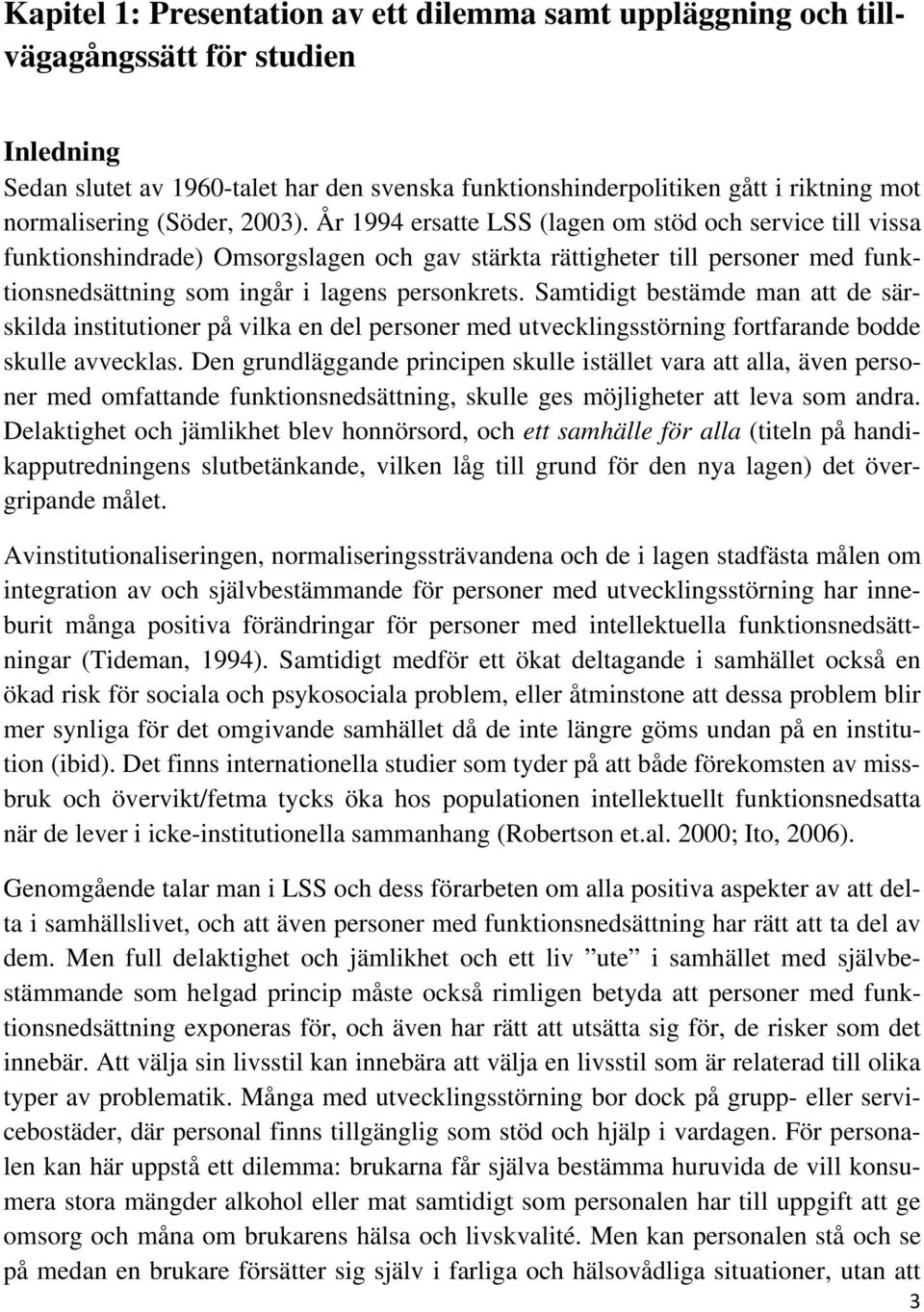 År 1994 ersatte LSS (lagen om stöd och service till vissa funktionshindrade) Omsorgslagen och gav stärkta rättigheter till personer med funktionsnedsättning som ingår i lagens personkrets.