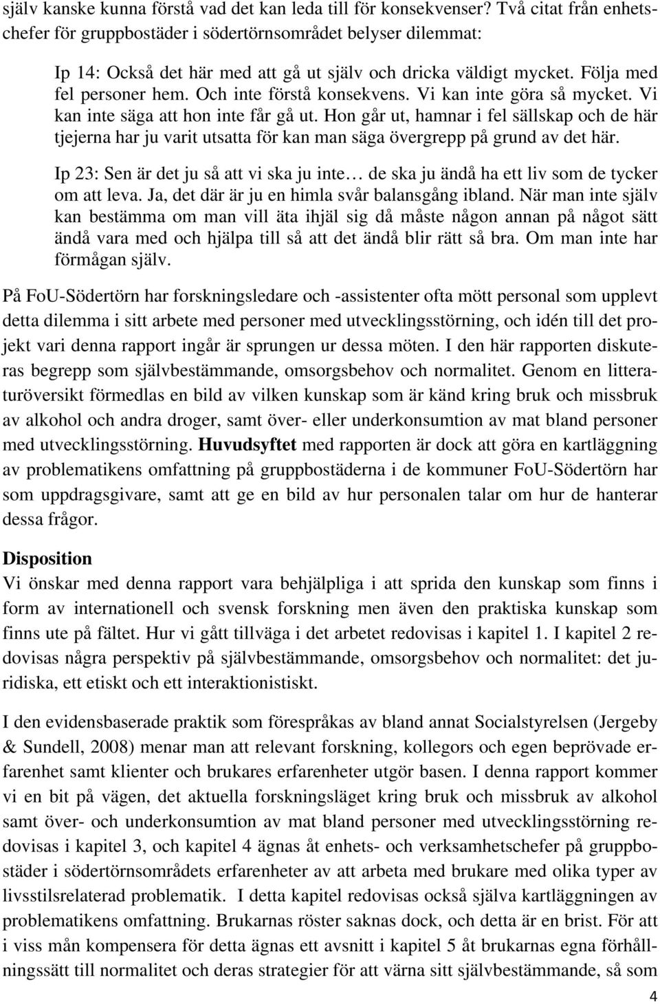 Och inte förstå konsekvens. Vi kan inte göra så mycket. Vi kan inte säga att hon inte får gå ut.