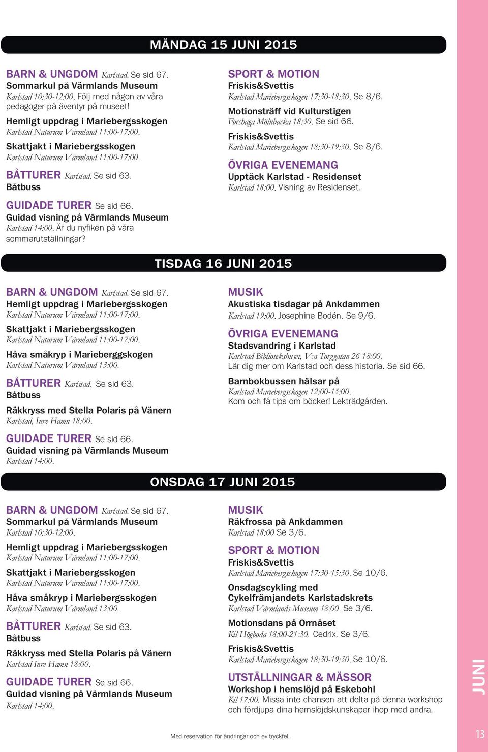 Är du nyfi ken på våra sommarutställningar? TISDAG 16 JUNI 2015 Håva småkryp i Marieberggskogen Karlstad Naturum Värmland 13:00. Karlstad, Inre Hamn 18:00.