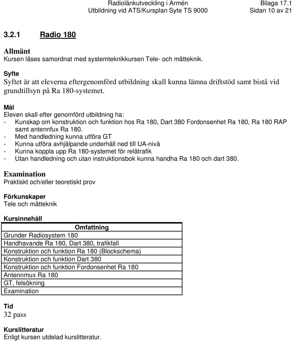 Eleven skall efter genomförd utbildning ha: - Kunskap om konstruktion och funktion hos Ra 180, Dart 380 Fordonsenhet Ra 180, Ra 180 RAP samt antennfux Ra 180.