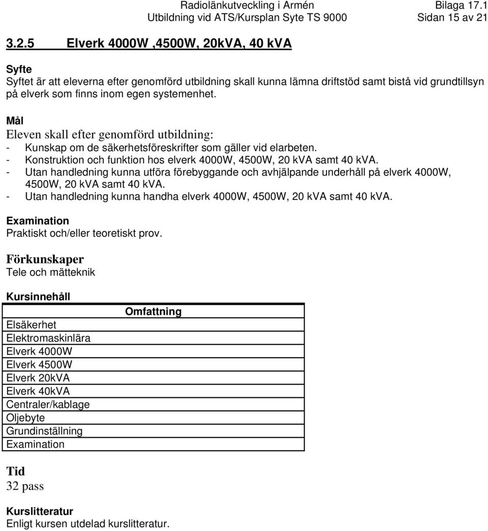 - Kunskap om de säkerhetsföreskrifter som gäller vid elarbeten. - Konstruktion och funktion hos elverk 4000W, 4500W, 20 kva samt 40 kva.