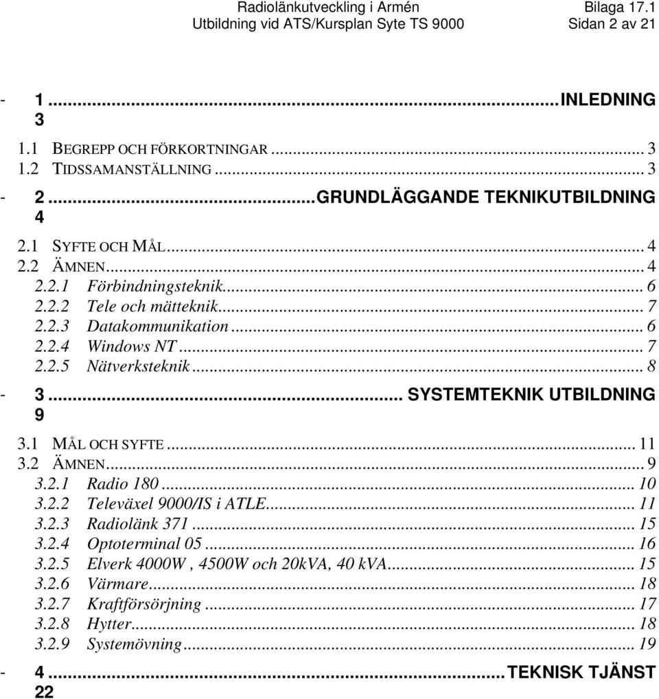 .. SYSTEMTEKNIK UTBILDNING 9 3.1 MÅL OCH SYFTE... 11 3.2 ÄMNEN... 9 3.2.1 Radio 180... 10 3.2.2 Televäxel 9000/IS i ATLE... 11 3.2.3 Radiolänk 371... 15 3.2.4 Optoterminal 05.