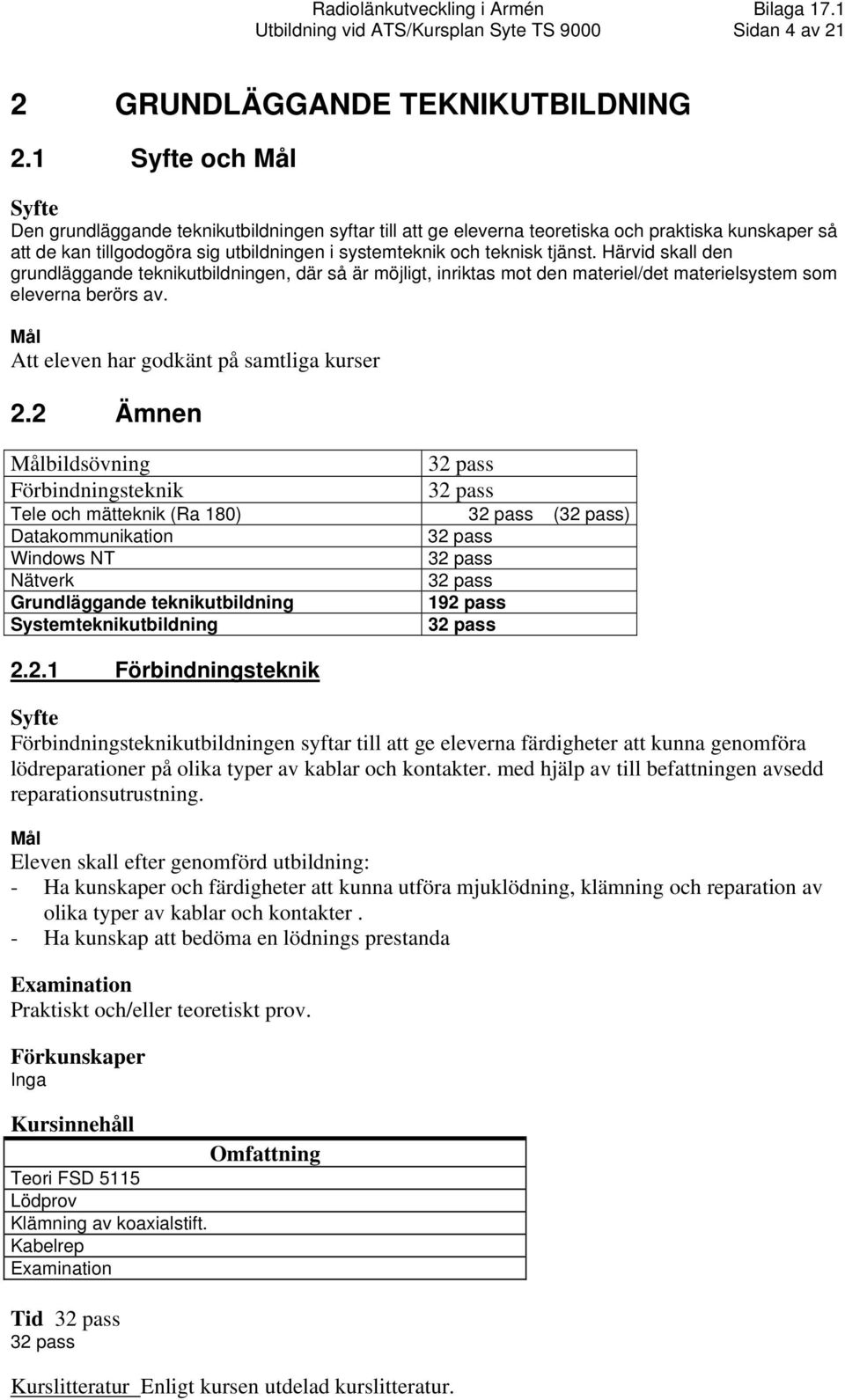 Härvid skall den grundläggande teknikutbildningen, där så är möjligt, inriktas mot den materiel/det materielsystem som eleverna berörs av. Att eleven har godkänt på samtliga kurser 2.