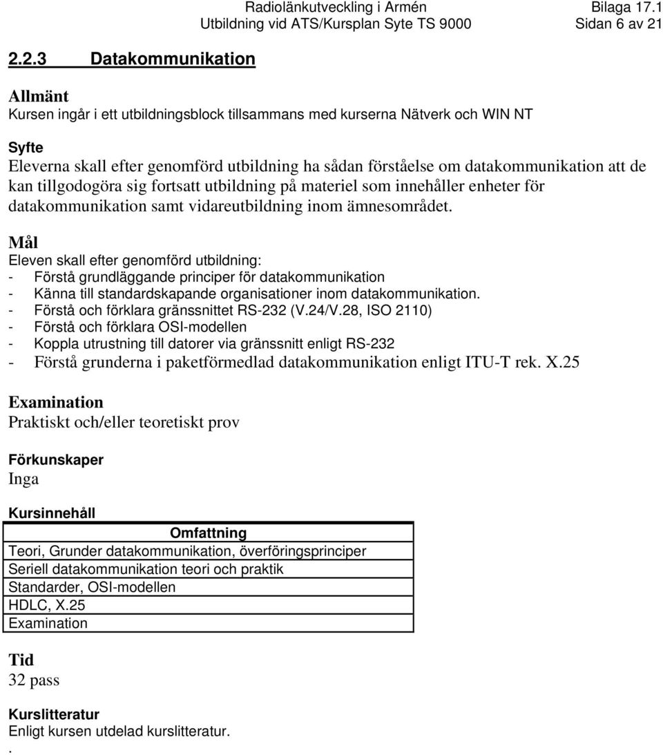 förståelse om datakommunikation att de kan tillgodogöra sig fortsatt utbildning på materiel som innehåller enheter för datakommunikation samt vidareutbildning inom ämnesområdet.