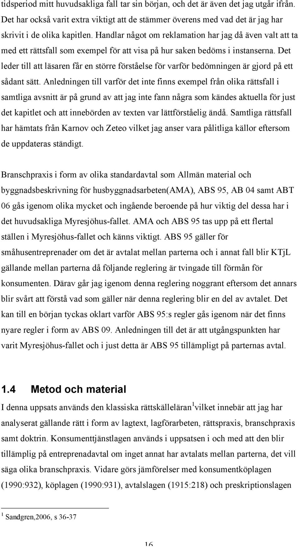 Det leder till att läsaren får en större förståelse för varför bedömningen är gjord på ett sådant sätt.